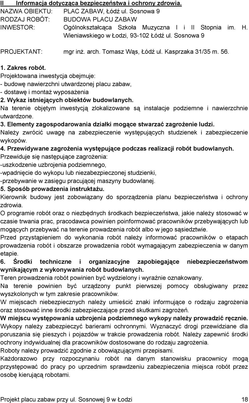 Projektowana inwestycja obejmuje: - budowę nawierzchni utwardzonej placu zabaw, - dostawę i montaż wyposażenia 2. Wykaz istniejących obiektów budowlanych.