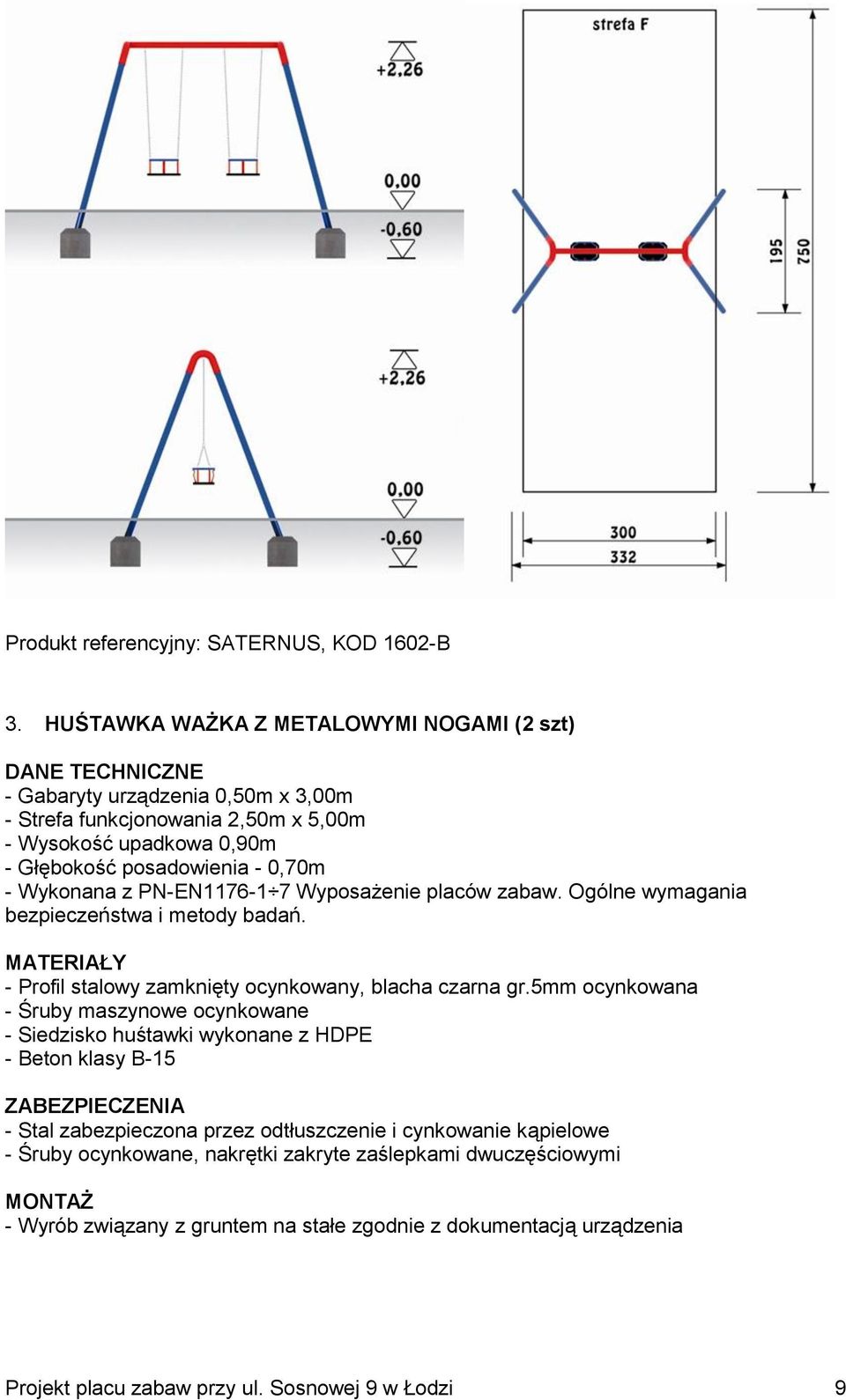 - Wykonana z PN-EN1176-1 7 Wyposażenie placów zabaw. Oólne wymaania bezpieczeństwa i metody badań. MATERIAŁY - Profil stalowy zamknięty ocynkowany, blacha czarna r.