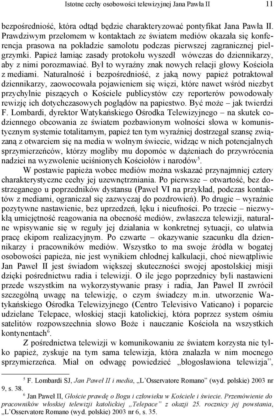 Papież łamiąc zasady protokołu wyszedł wówczas do dziennikarzy, aby z nimi porozmawiać. Był to wyraźny znak nowych relacji głowy Kościoła z mediami.