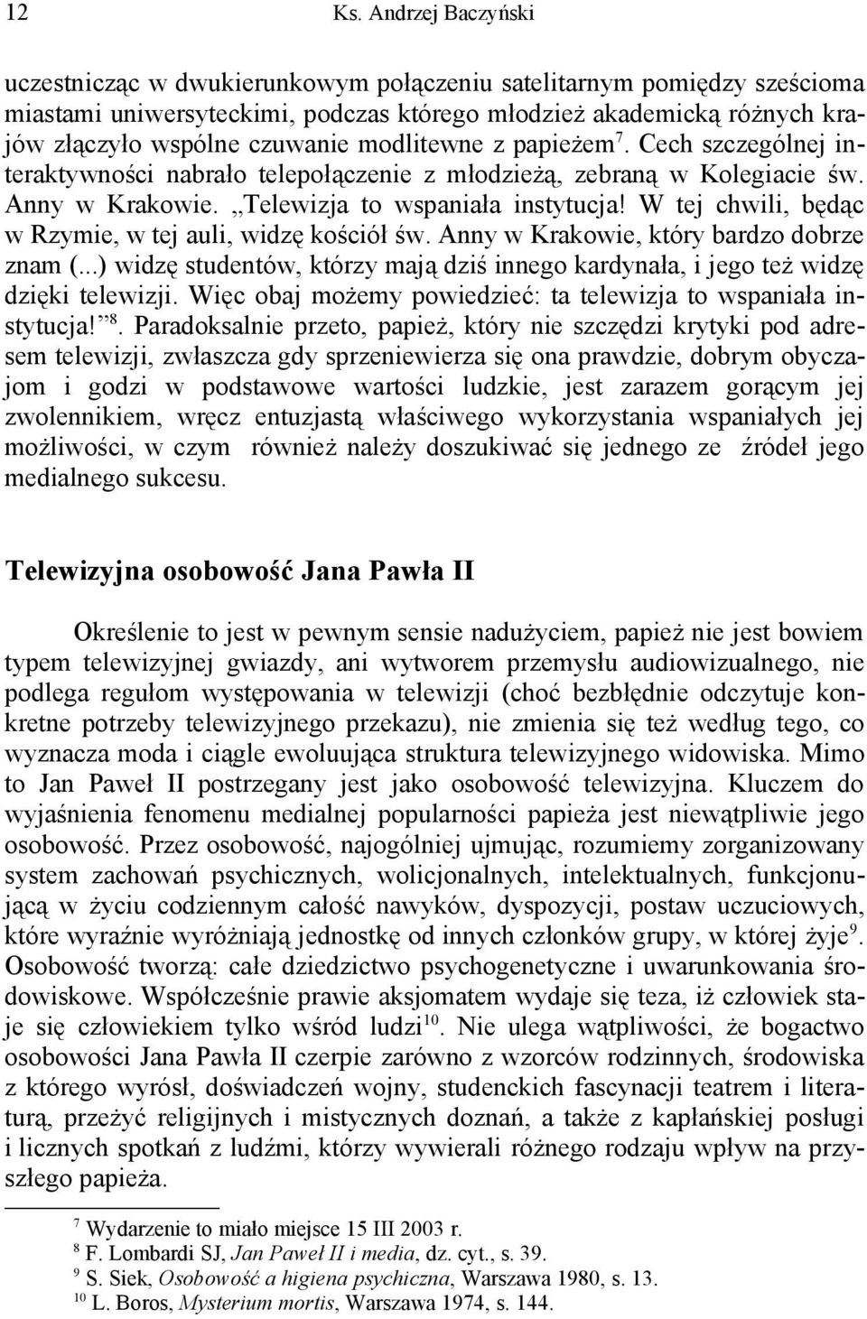 modlitewne z papieżem 7. Cech szczególnej interaktywności nabrało telepołączenie z młodzieżą, zebraną w Kolegiacie św. Anny w Krakowie. Telewizja to wspaniała instytucja!