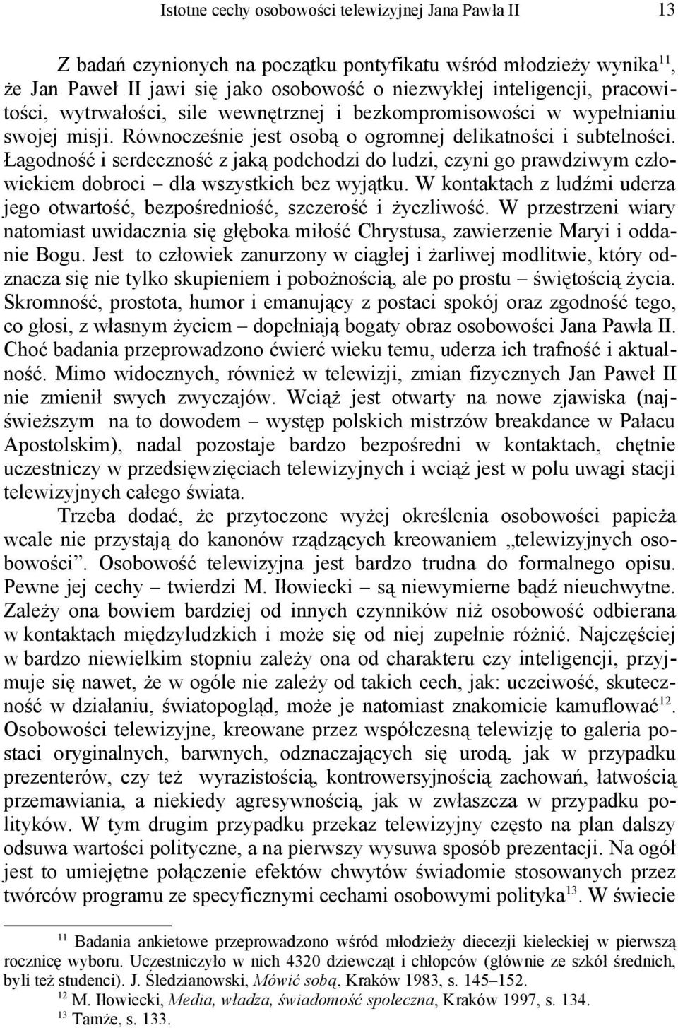 Łagodność i serdeczność z jaką podchodzi do ludzi, czyni go prawdziwym człowiekiem dobroci dla wszystkich bez wyjątku.