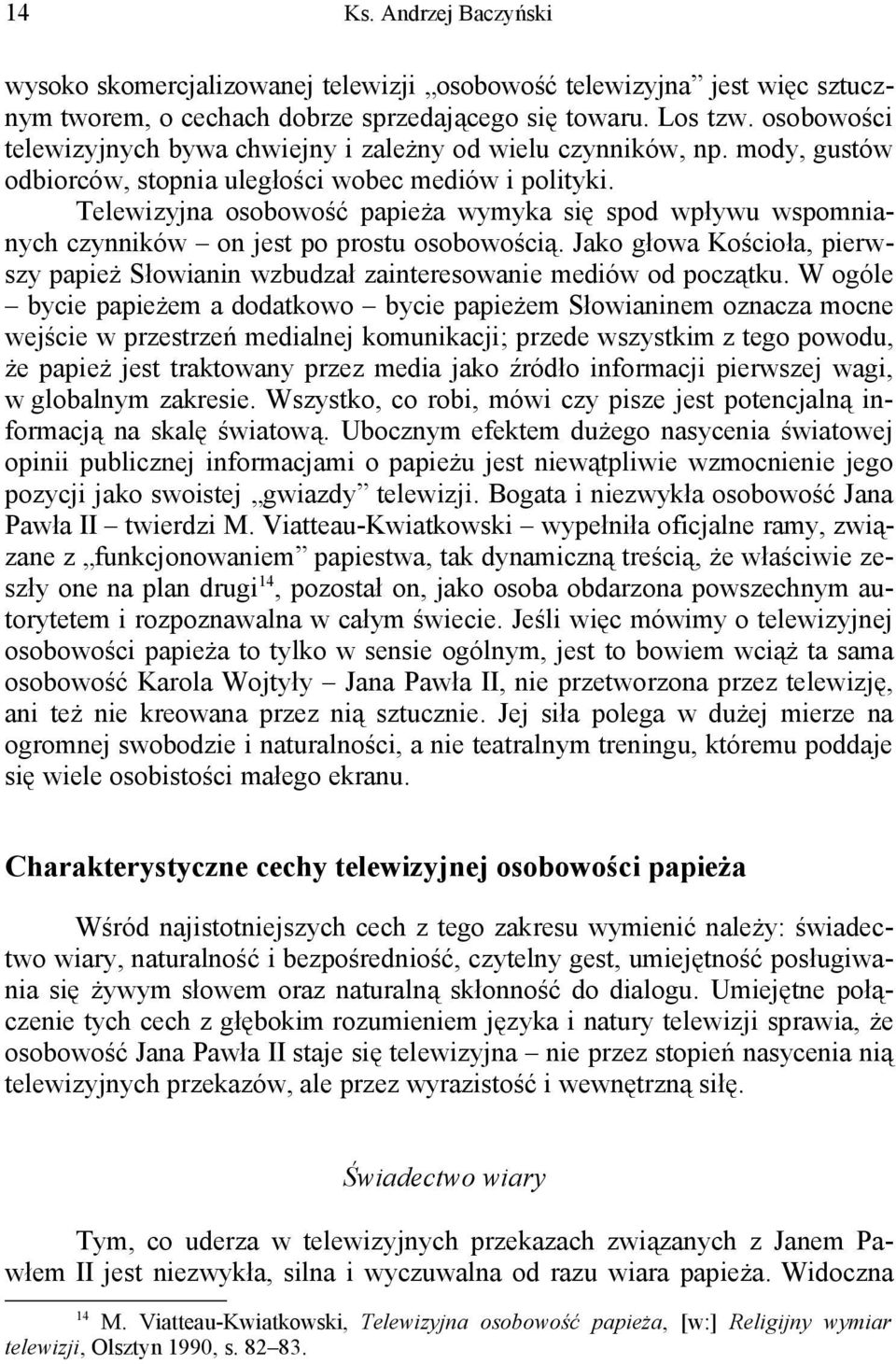 Telewizyjna osobowość papieża wymyka się spod wpływu wspomnianych czynników on jest po prostu osobowością. Jako głowa Kościoła, pierwszy papież Słowianin wzbudzał zainteresowanie mediów od początku.