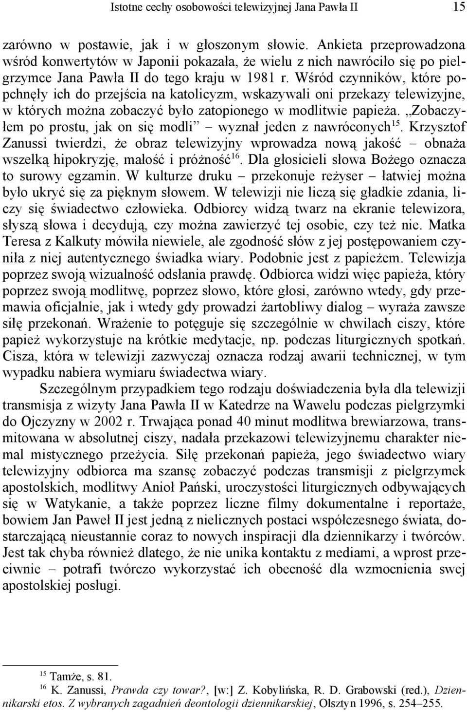 Wśród czynników, które popchnęły ich do przejścia na katolicyzm, wskazywali oni przekazy telewizyjne, w których można zobaczyć było zatopionego w modlitwie papieża.