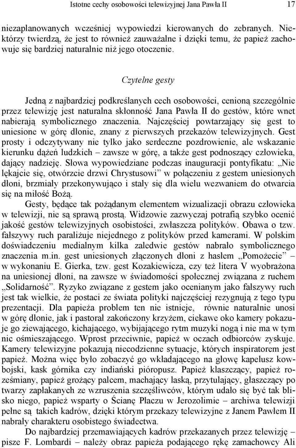 Czytelne gesty Jedną z najbardziej podkreślanych cech osobowości, cenioną szczególnie przez telewizję jest naturalna skłonność Jana Pawła II do gestów, które wnet nabierają symbolicznego znaczenia.