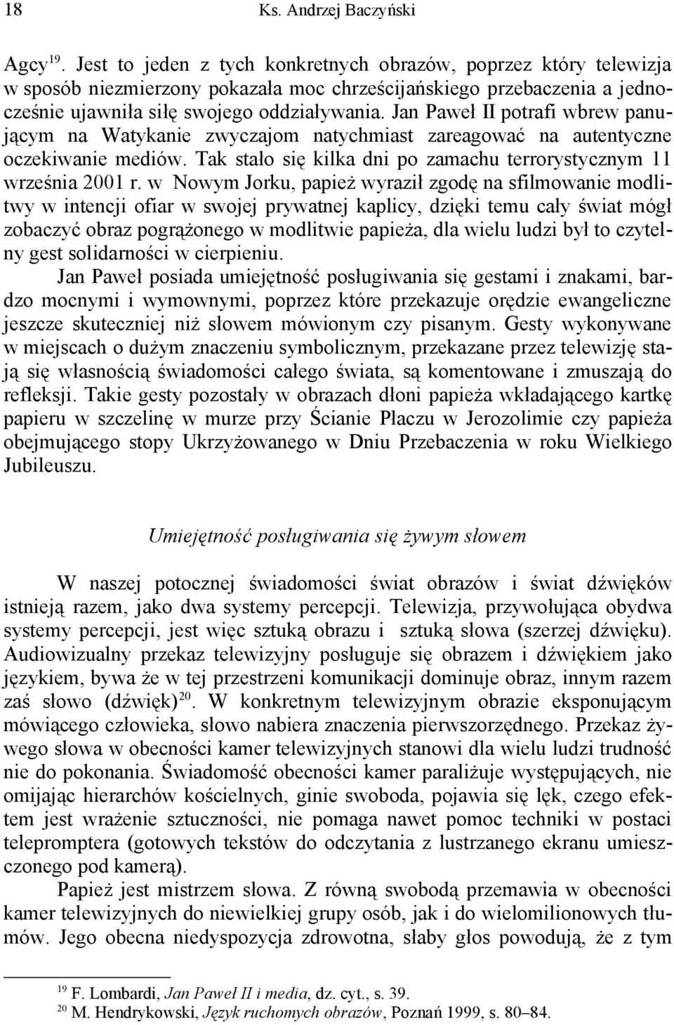 Jan Paweł II potrafi wbrew panującym na Watykanie zwyczajom natychmiast zareagować na autentyczne oczekiwanie mediów. Tak stało się kilka dni po zamachu terrorystycznym 11 września 2001 r.