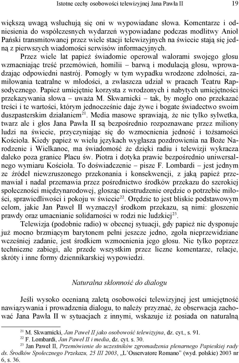 serwisów informacyjnych. Przez wiele lat papież świadomie operował walorami swojego głosu wzmacniając treść przemówień, homilii barwą i modulacją głosu, wprowadzając odpowiedni nastrój.