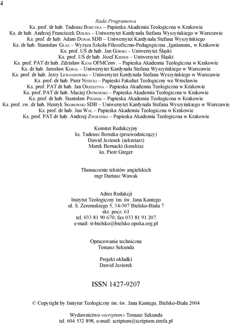 Zdzisław KIJAS OFMConv. Papieska Akademia Teologiczna w Krakowie Ks. dr hab. Jarosław KORAL Uniwersytet Kardynała Stefana Wyszyńskiego w Warszawie Ks. prof. dr hab. Jerzy LEWANDOWSKI Uniwersytet Kardynała Stefana Wyszyńskiego w Warszawie Ks.