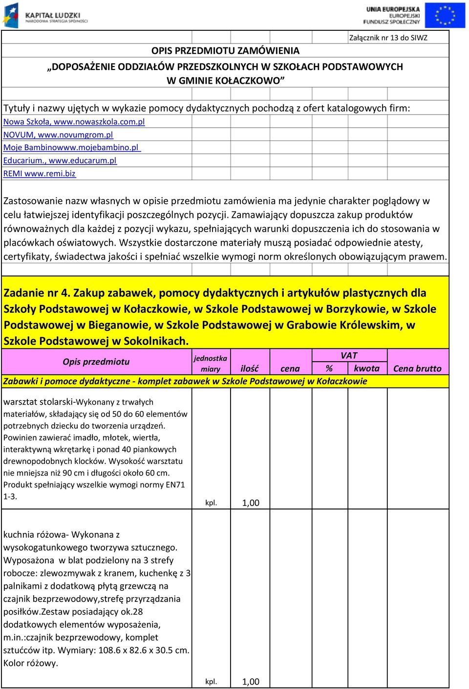 biz OPIS PRZEDMIOTU ZAMÓWIENIA DOPOSAŻENIE ODDZIAŁÓW PRZEDSZKOLNYCH W SZKOŁACH PODSTAWOWYCH W GMINIE KOŁACZKOWO Zastosowanie nazw własnych w opisie przedmiotu zamówienia ma jedynie charakter