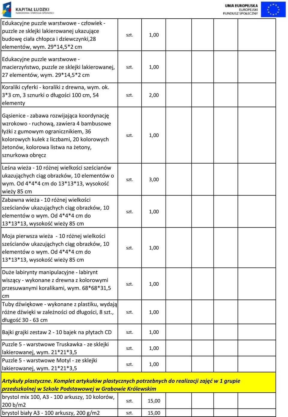 3*3 cm, 3 sznurki o długości 100 cm, 54 elementy Gąsienice - zabawa rozwijająca koordynację wzrokowo - ruchową, zawiera 4 bambusowe łyżki z gumowym ogranicznikiem, 36 kolorowych kulek z liczbami, 20