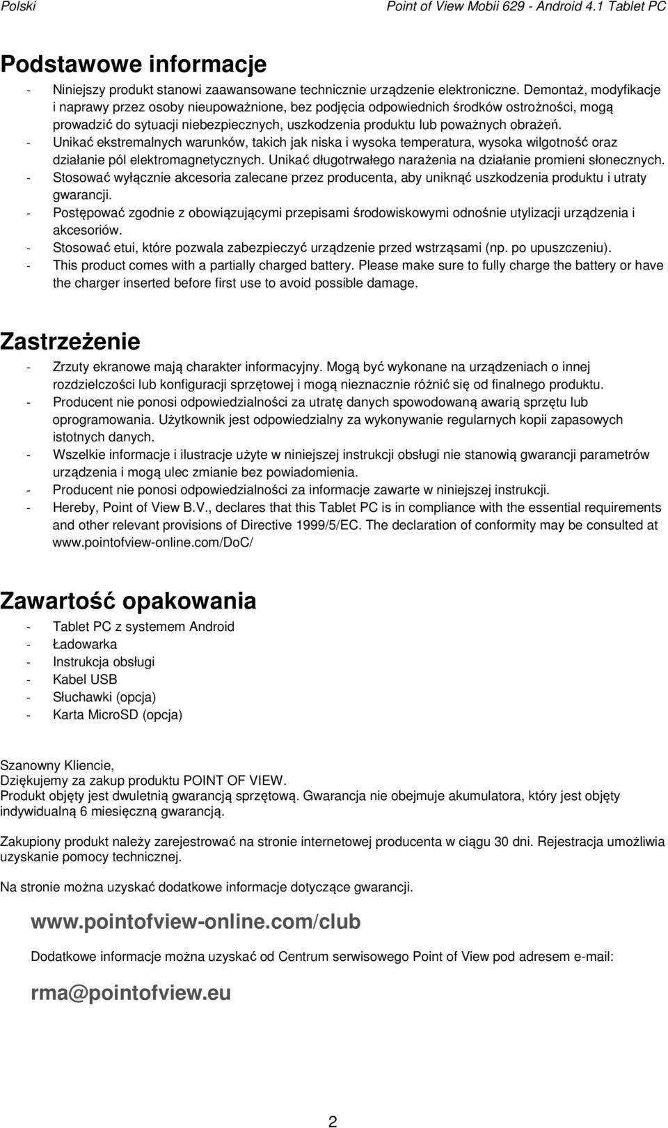 - Unikać ekstremalnych warunków, takich jak niska i wysoka temperatura, wysoka wilgotność oraz działanie pól elektromagnetycznych. Unikać długotrwałego narażenia na działanie promieni słonecznych.