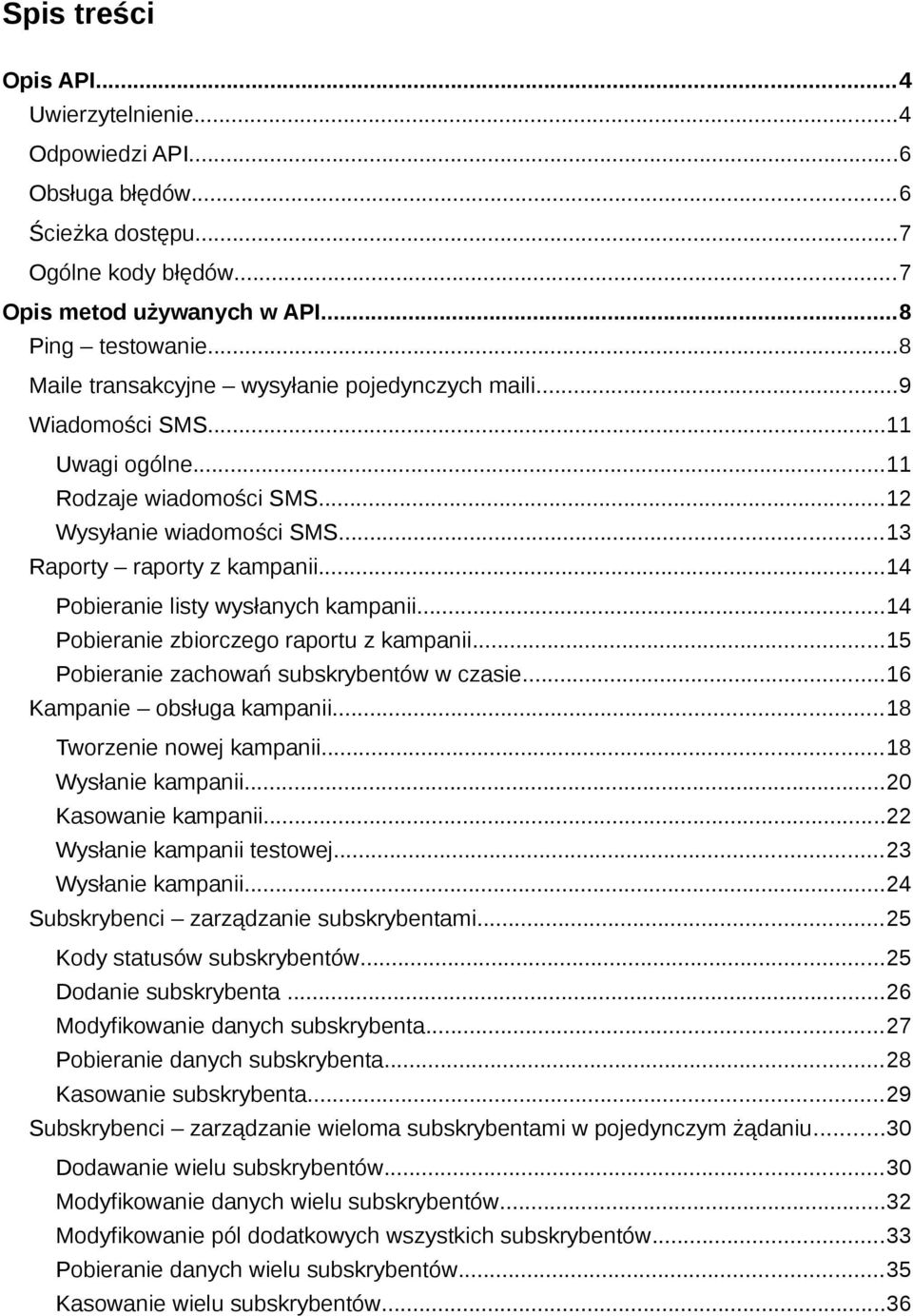 ..14 Pobieranie listy wysłanych kampanii...14 Pobieranie zbiorczego raportu z kampanii...15 Pobieranie zachowań subskrybentów w czasie...16 Kampanie obsługa kampanii...18 Tworzenie nowej kampanii.