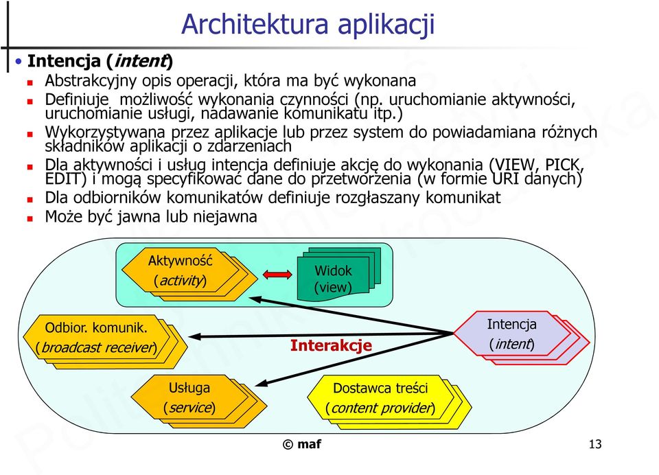 ) Wykorzystywana przez aplikacje lub przez system do powiadamiana różnych składników aplikacji o zdarzeniach Dla aktywności i usług intencja definiuje akcję do wykonania (VIEW,