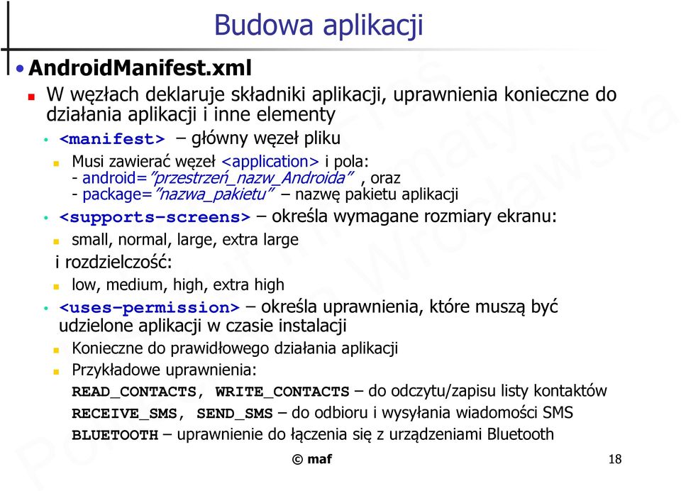 android= przestrzeń_nazw_androida, oraz - package= nazwa_pakietu nazwę pakietu aplikacji <supports-screens> określa wymagane rozmiary ekranu: small, normal, large, extra large i rozdzielczość: low,