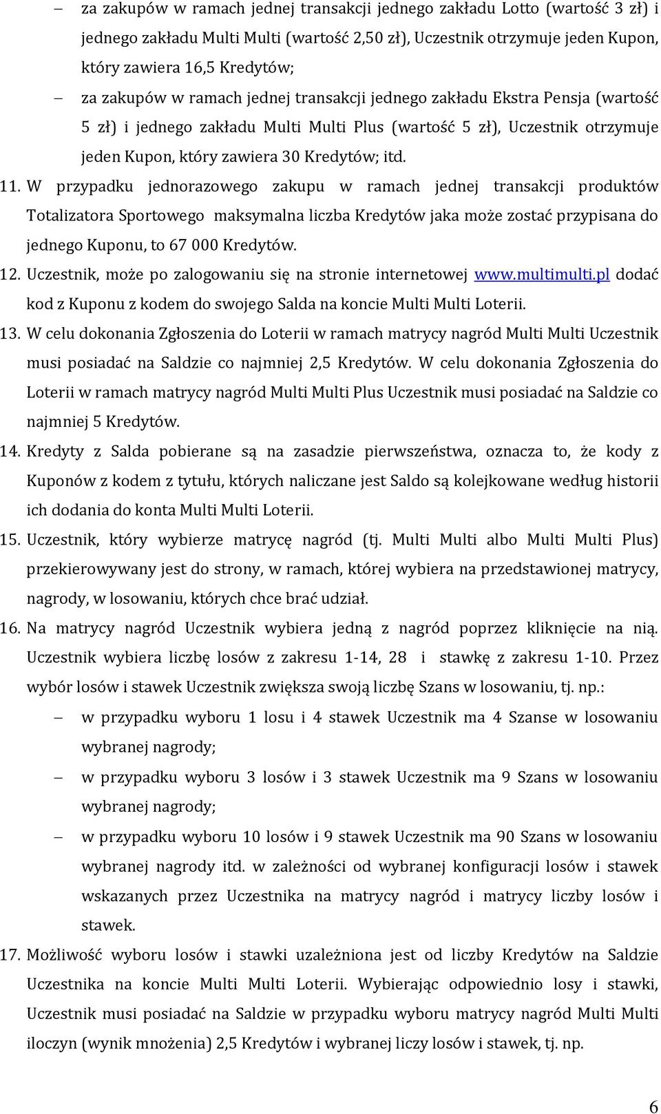 W przypadku jednorazowego zakupu w ramach jednej transakcji produktów Totalizatora Sportowego maksymalna liczba Kredytów jaka może zostać przypisana do jednego Kuponu, to 67 000 Kredytów. 12.