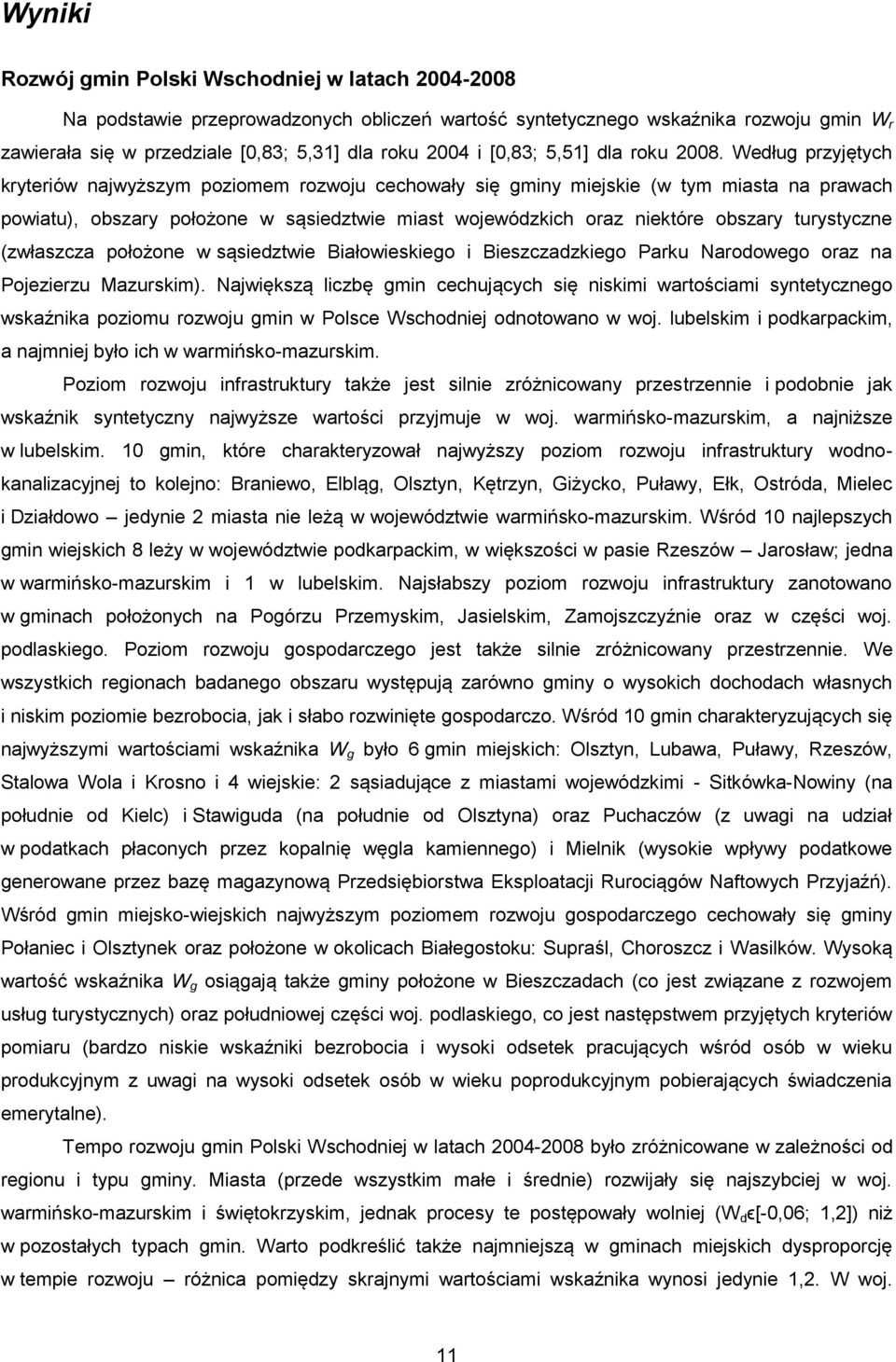 Według przyjętych kryteriów najwyższym poziomem rozwoju cechowały się gminy miejskie (w tym miasta na prawach powiatu), obszary położone w sąsiedztwie miast wojewódzkich oraz niektóre obszary