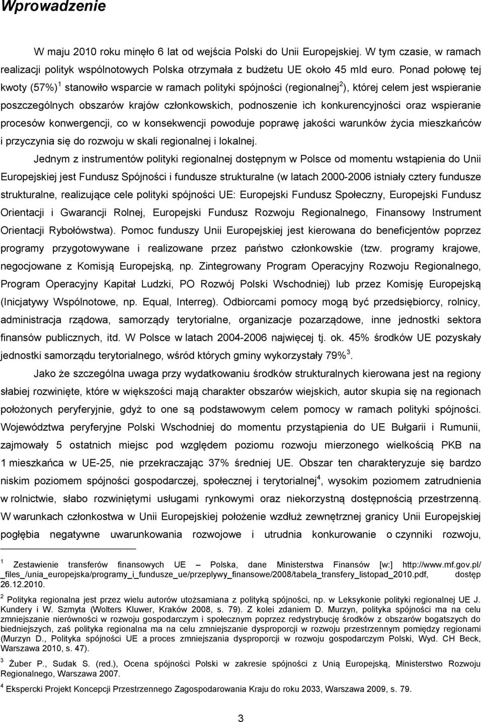 konkurencyjności oraz wspieranie procesów konwergencji, co w konsekwencji powoduje poprawę jakości warunków życia mieszkańców i przyczynia się do rozwoju w skali regionalnej i lokalnej.