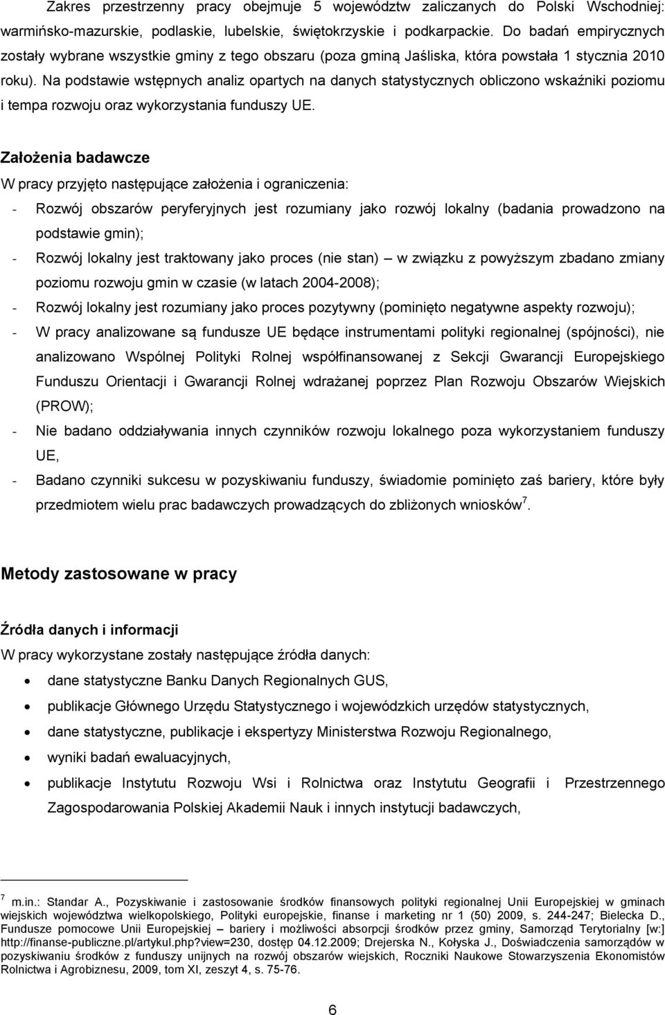 Na podstawie wstępnych analiz opartych na danych statystycznych obliczono wskaźniki poziomu i tempa rozwoju oraz wykorzystania funduszy UE.