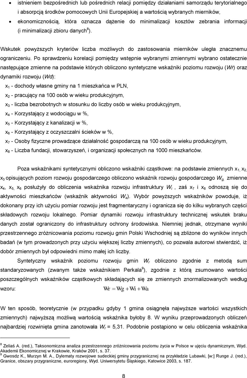 Po sprawdzeniu korelacji pomiędzy wstępnie wybranymi zmiennymi wybrano ostatecznie następujące zmienne na podstawie których obliczono syntetyczne wskaźniki poziomu rozwoju (Wr) oraz dynamiki rozwoju