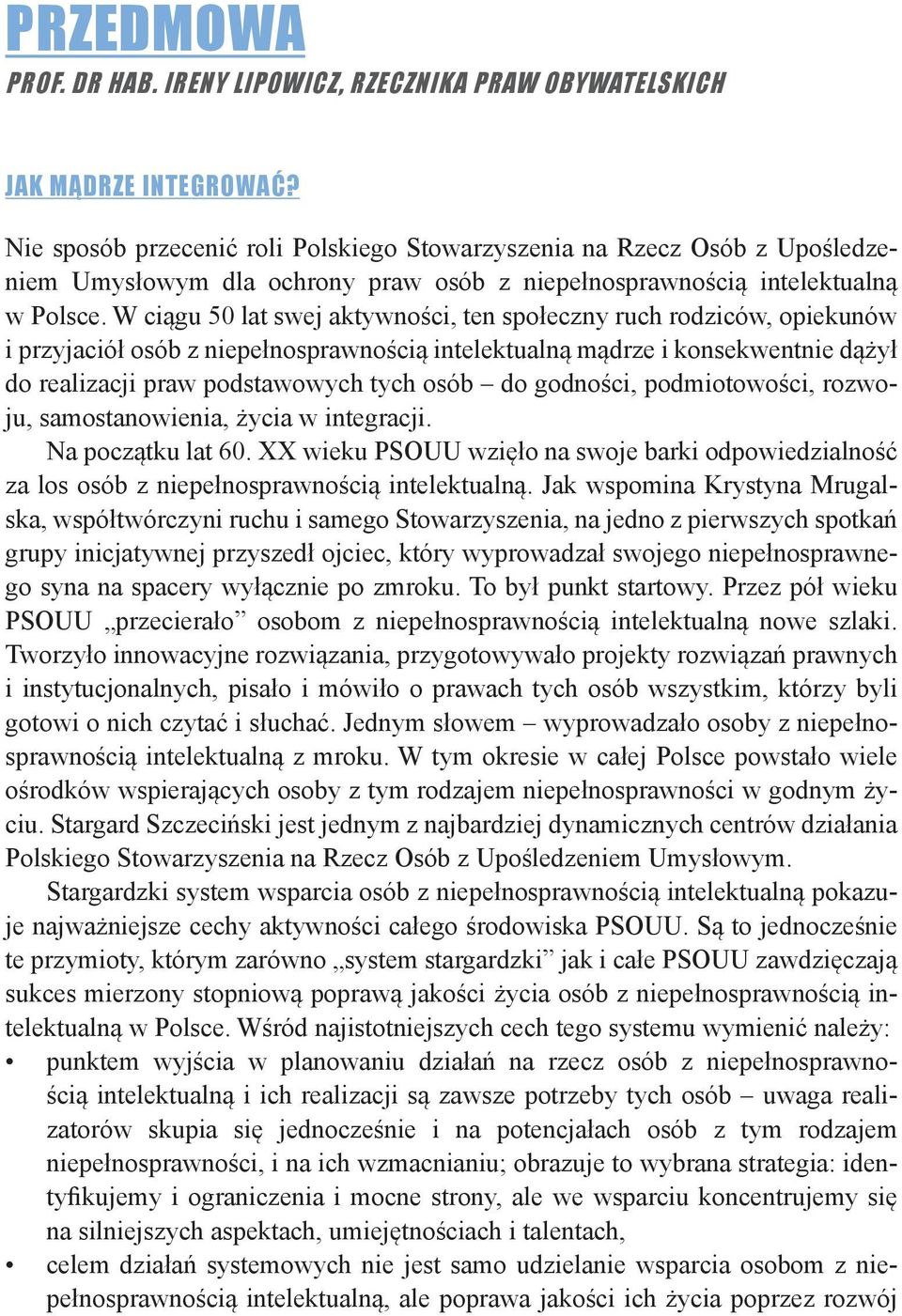 W ciągu 50 lat swej aktywności, ten społeczny ruch rodziców, opiekunów i przyjaciół osób z niepełnosprawnością intelektualną mądrze i konsekwentnie dążył do realizacji praw podstawowych tych osób do