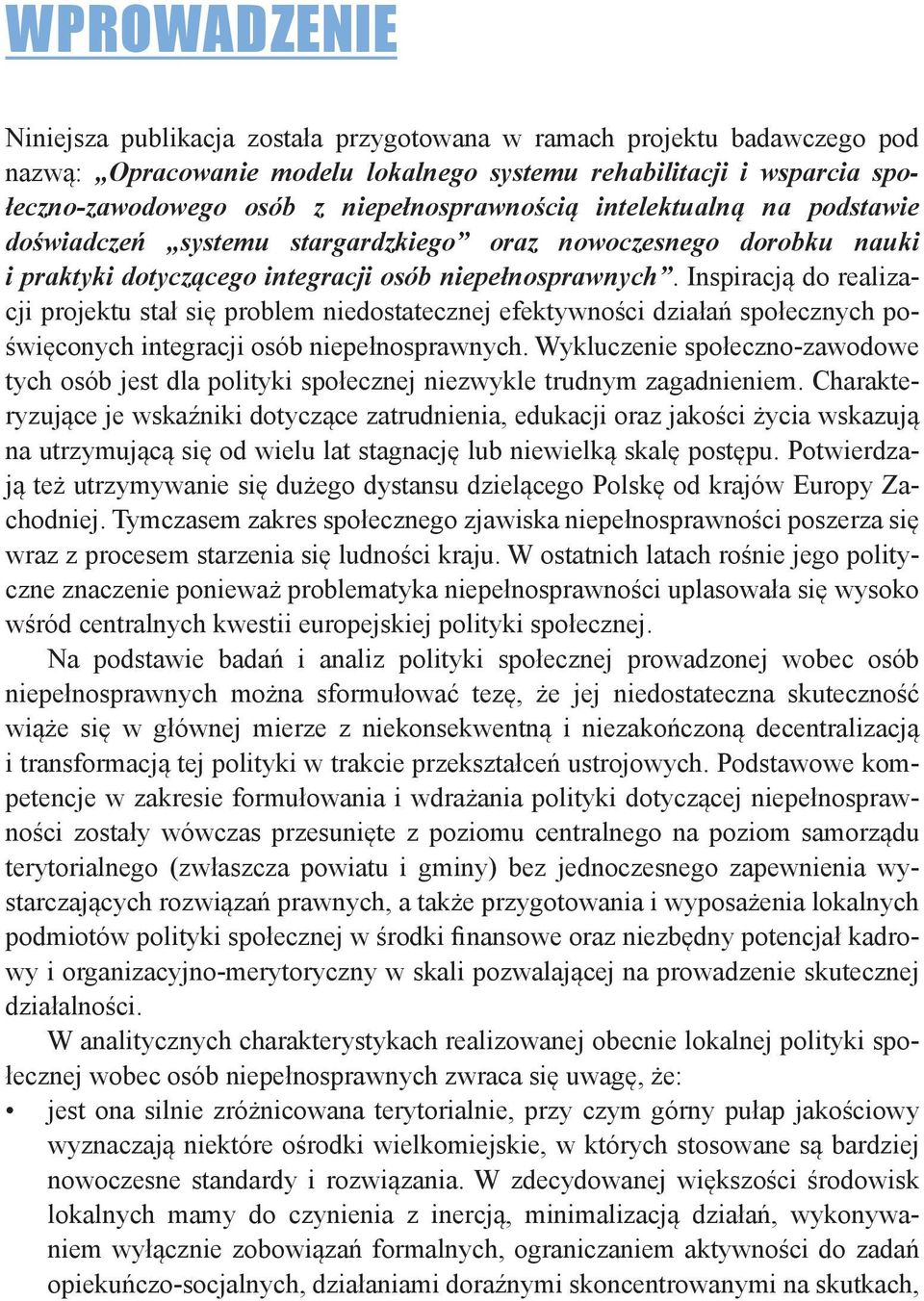 Inspiracją do realizacji projektu stał się problem niedostatecznej efektywności działań społecznych poświęconych integracji osób niepełnosprawnych.