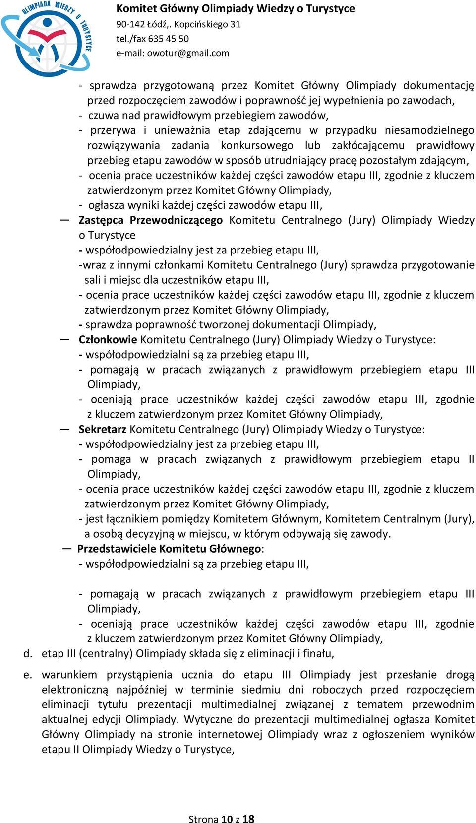 zdającym, - ocenia prace uczestników każdej części zawodów etapu III, zgodnie z kluczem zatwierdzonym przez Komitet Główny limpiady, - ogłasza wyniki każdej części zawodów etapu III, Zastępca