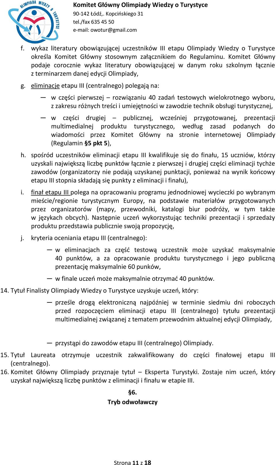 eliminacje etapu III (centralnego) polegają na: w części pierwszej rozwiązaniu 40 zadao testowych wielokrotnego wyboru, z zakresu różnych treści i umiejętności w zawodzie technik obsługi