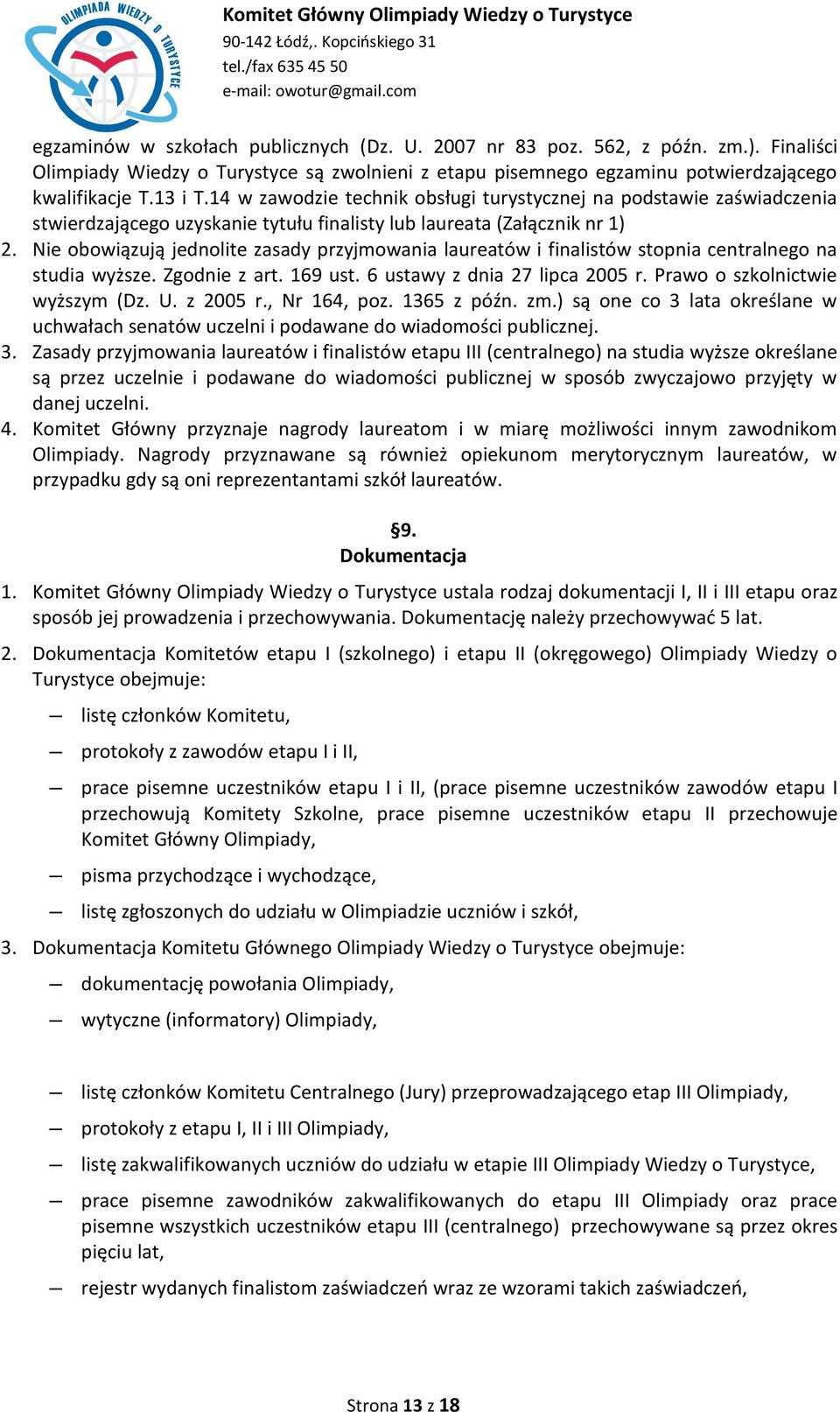 Nie obowiązują jednolite zasady przyjmowania laureatów i finalistów stopnia centralnego na studia wyższe. Zgodnie z art. 169 ust. 6 ustawy z dnia 27 lipca 2005 r. Prawo o szkolnictwie wyższym (Dz. U.