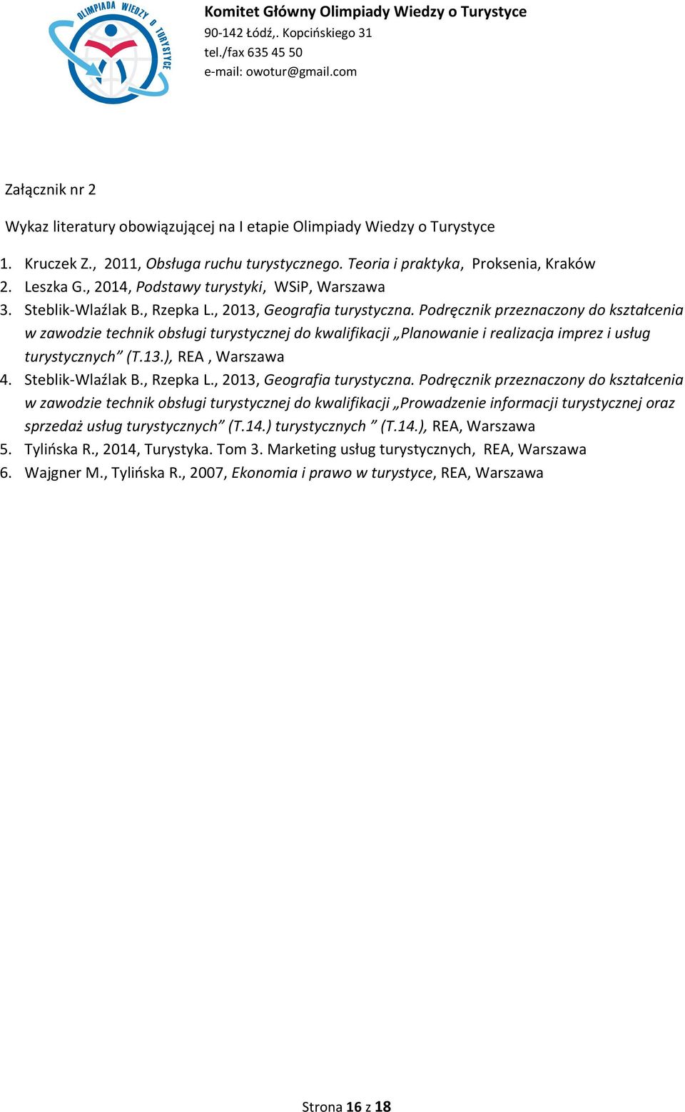 Podręcznik przeznaczony do kształcenia w zawodzie technik obsługi turystycznej do kwalifikacji Planowanie i realizacja imprez i usług turystycznych (T.13.), REA, Warszawa 4. Steblik-Wlaźlak B.