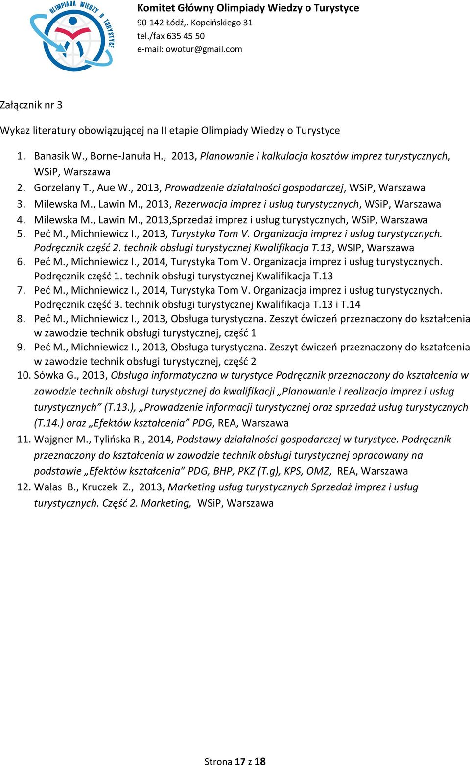 , 2013, Rezerwacja imprez i usług turystycznych, WSiP, Warszawa 4. Milewska M., Lawin M., 2013,Sprzedaż imprez i usług turystycznych, WSiP, Warszawa 5. Ped M., Michniewicz I., 2013, Turystyka Tom V.