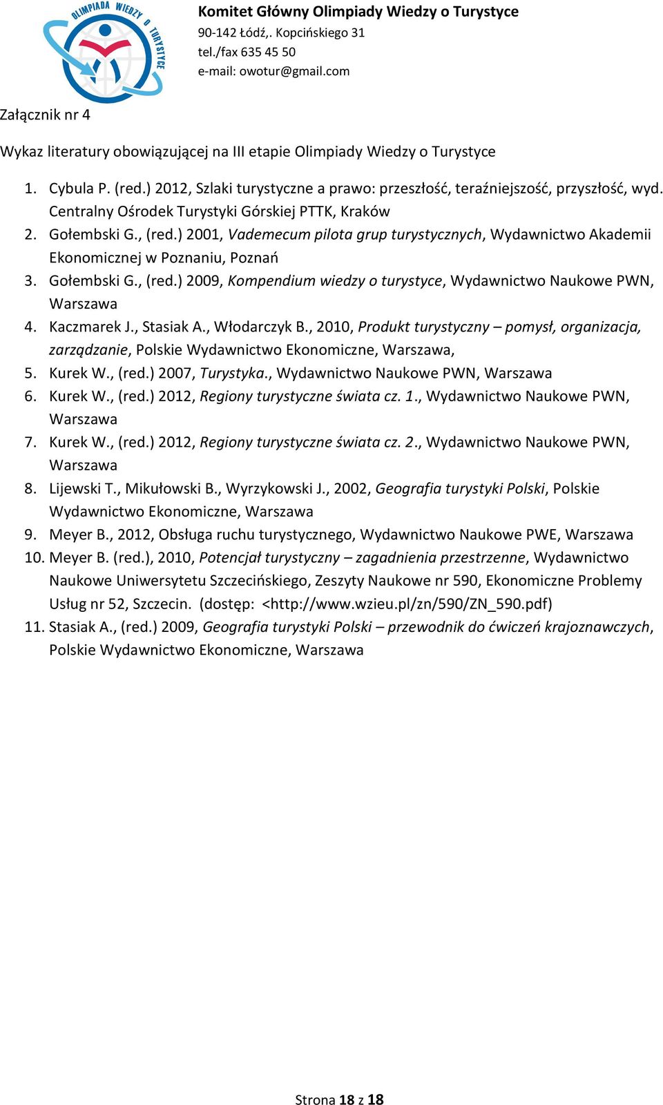 Kaczmarek J., Stasiak A., Włodarczyk B., 2010, Produkt turystyczny pomysł, organizacja, zarządzanie, Polskie Wydawnictwo Ekonomiczne, Warszawa, 5. Kurek W., (red.) 2007, Turystyka.