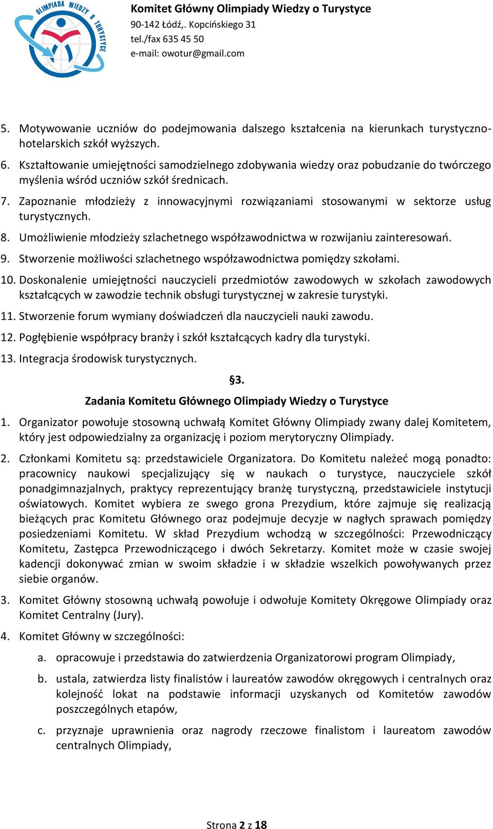 Zapoznanie młodzieży z innowacyjnymi rozwiązaniami stosowanymi w sektorze usług turystycznych. 8. Umożliwienie młodzieży szlachetnego współzawodnictwa w rozwijaniu zainteresowao. 9.