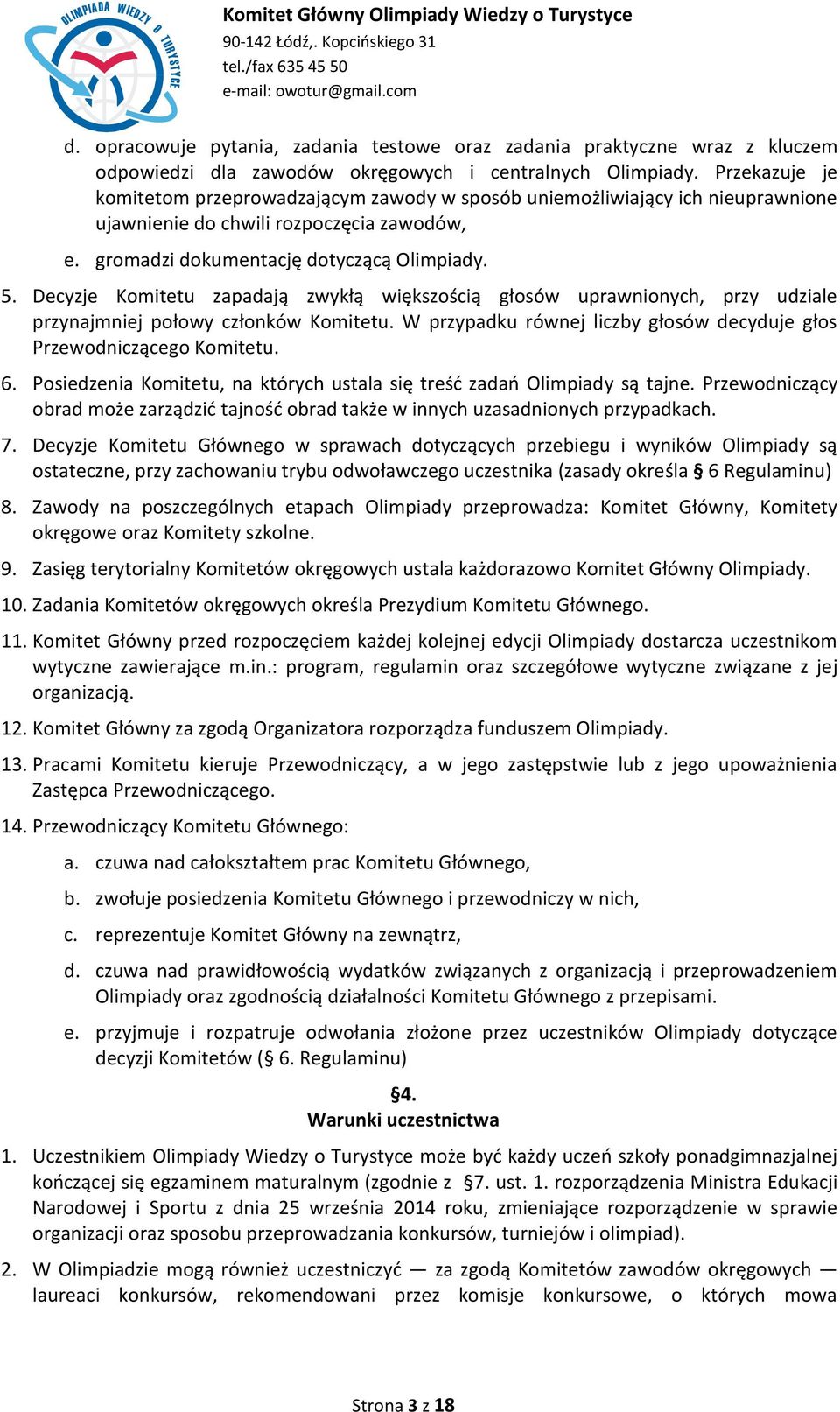 Decyzje Komitetu zapadają zwykłą większością głosów uprawnionych, przy udziale przynajmniej połowy członków Komitetu. W przypadku równej liczby głosów decyduje głos Przewodniczącego Komitetu. 6.