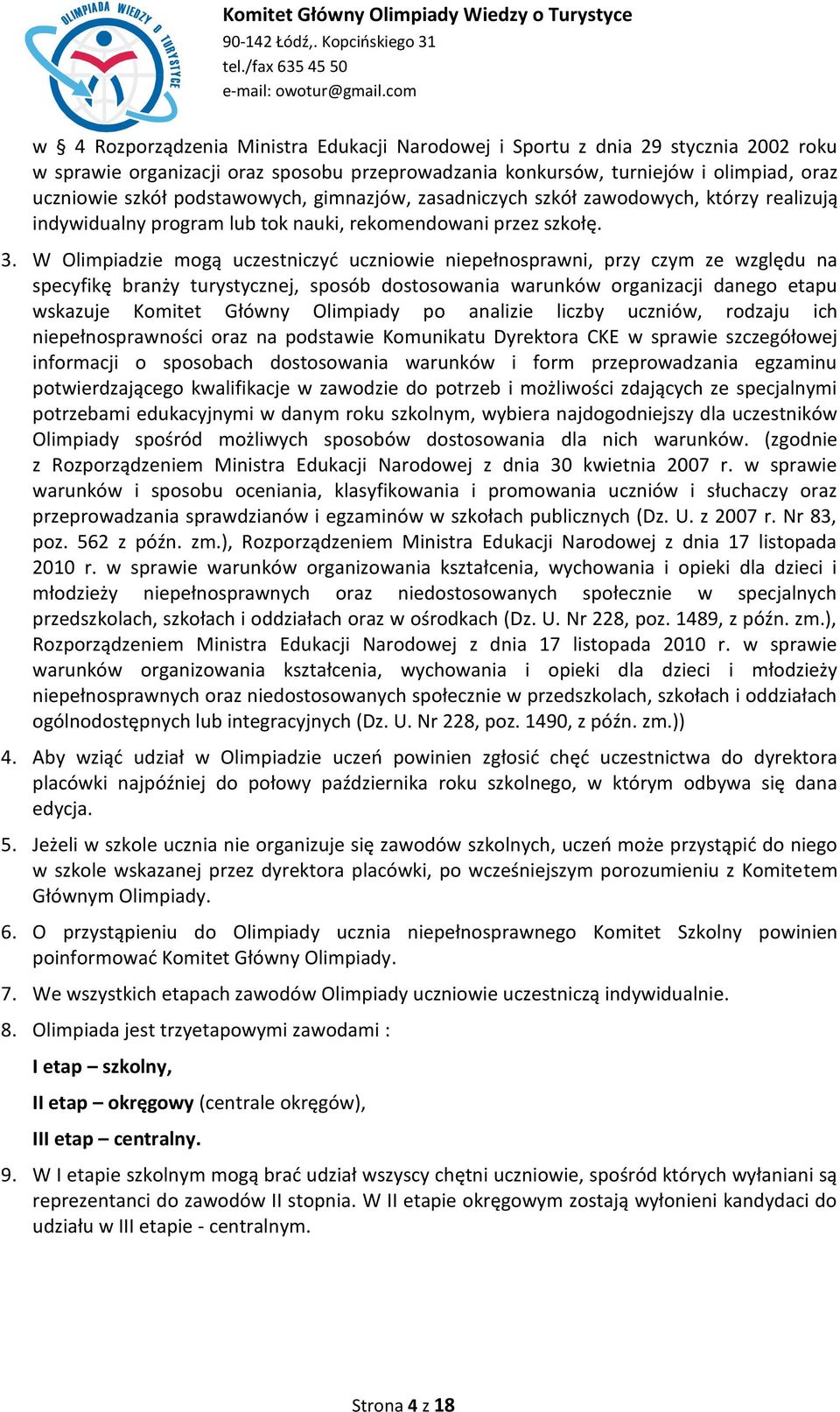W limpiadzie mogą uczestniczyd uczniowie niepełnosprawni, przy czym ze względu na specyfikę branży turystycznej, sposób dostosowania warunków organizacji danego etapu wskazuje Komitet Główny limpiady