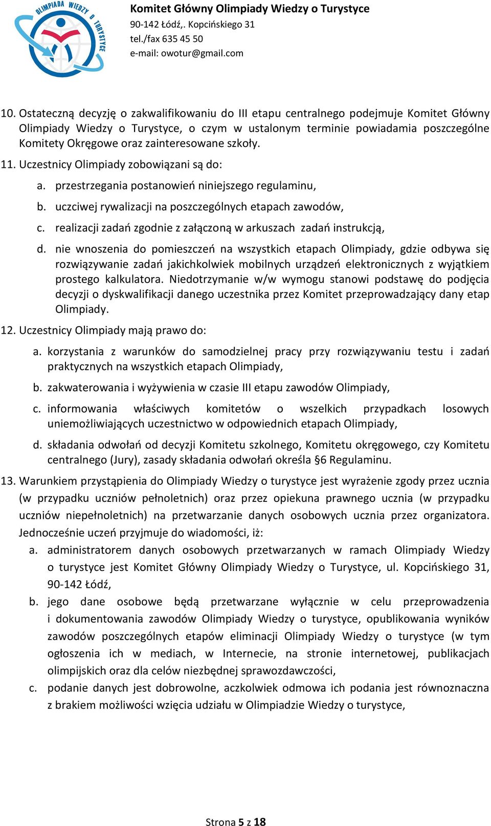 zainteresowane szkoły. 11. Uczestnicy limpiady zobowiązani są do: a. przestrzegania postanowieo niniejszego regulaminu, b. uczciwej rywalizacji na poszczególnych etapach zawodów, c.
