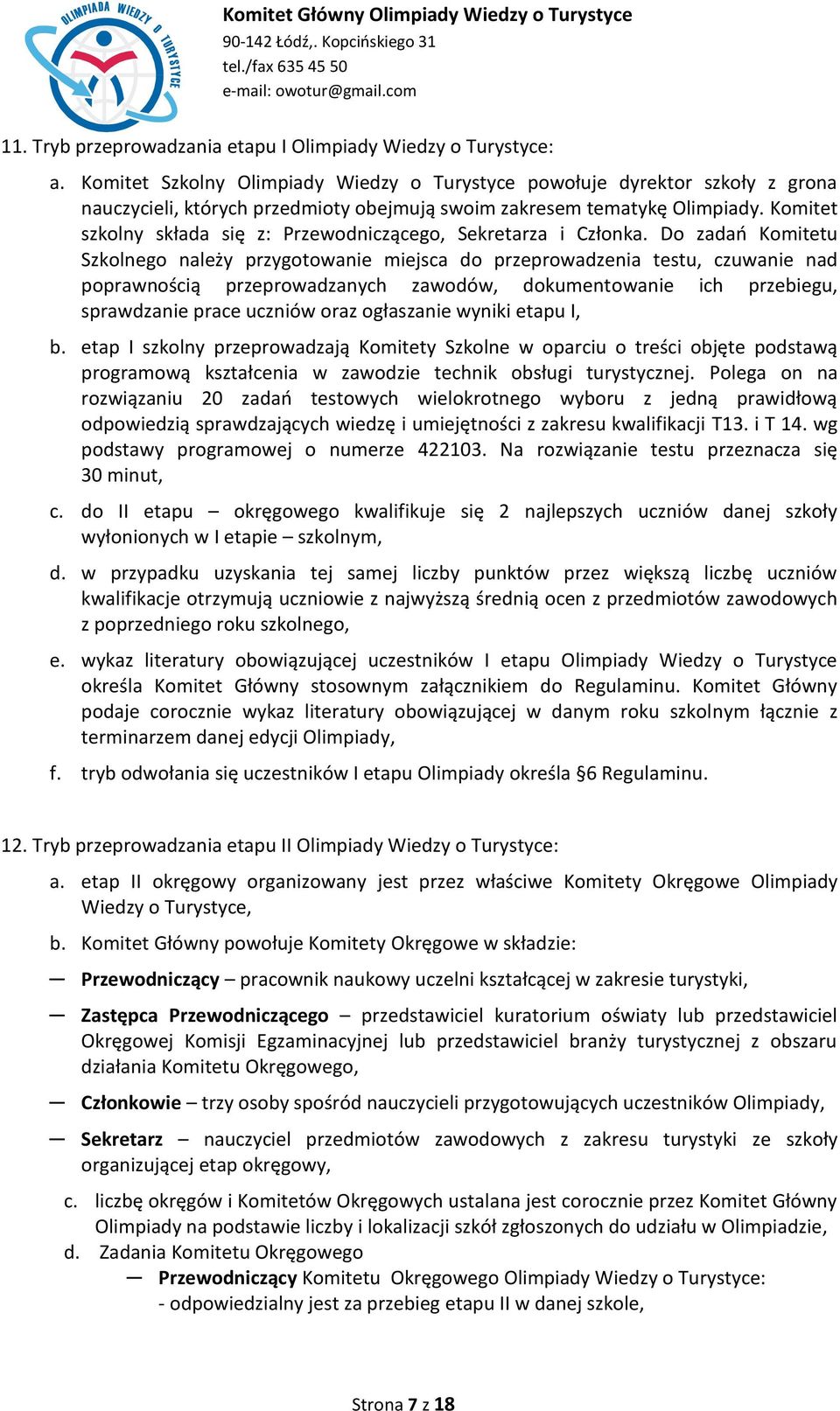 Komitet szkolny składa się z: Przewodniczącego, Sekretarza i Członka.