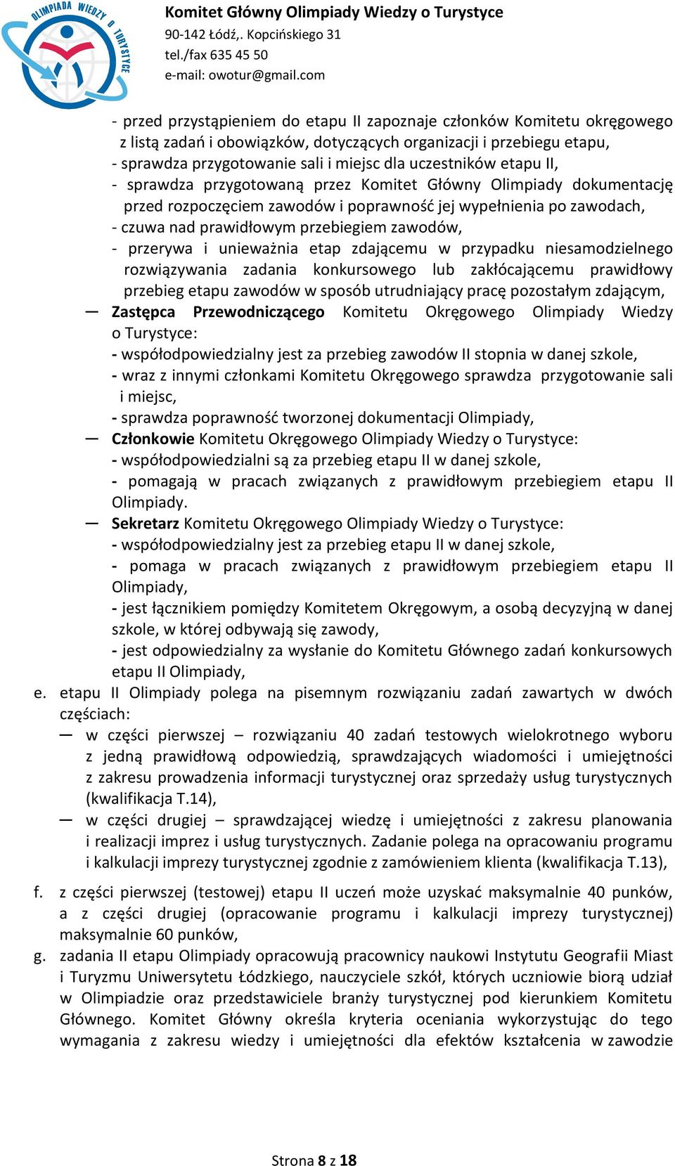 zawodów, - przerywa i unieważnia etap zdającemu w przypadku niesamodzielnego rozwiązywania zadania konkursowego lub zakłócającemu prawidłowy przebieg etapu zawodów w sposób utrudniający pracę