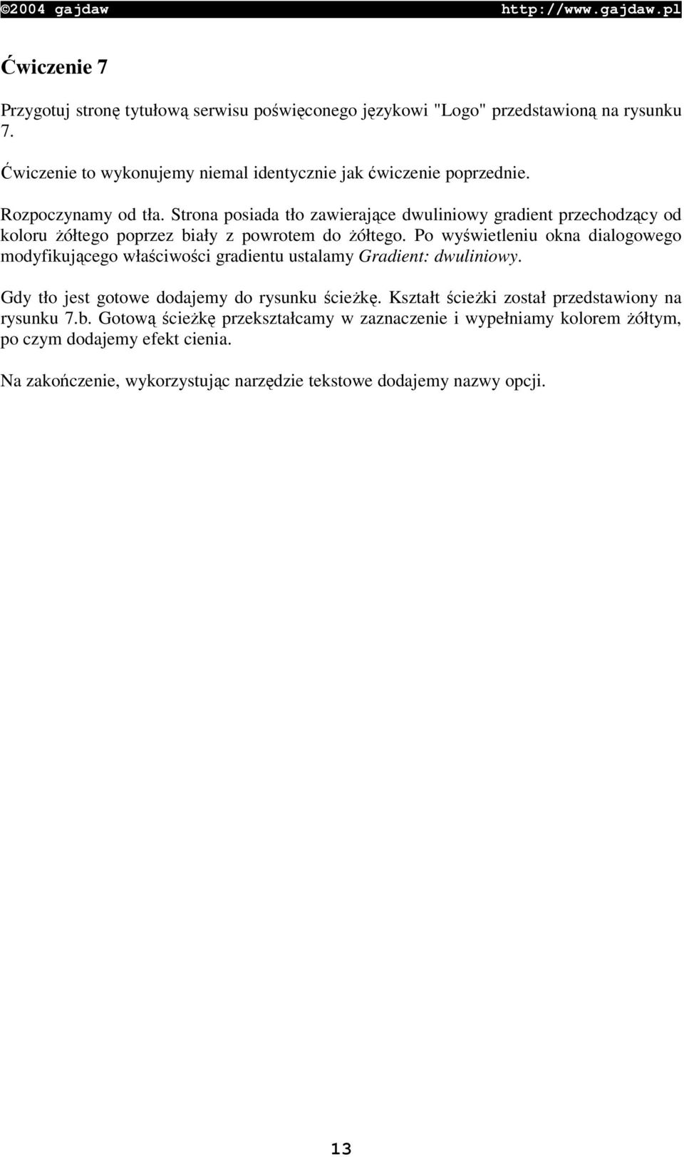 Po wywietleniu okna dialogowego modyfikujcego właciwoci gradientu ustalamy Gradient: dwuliniowy. Gdy tło jest gotowe dodajemy do rysunku ciek.