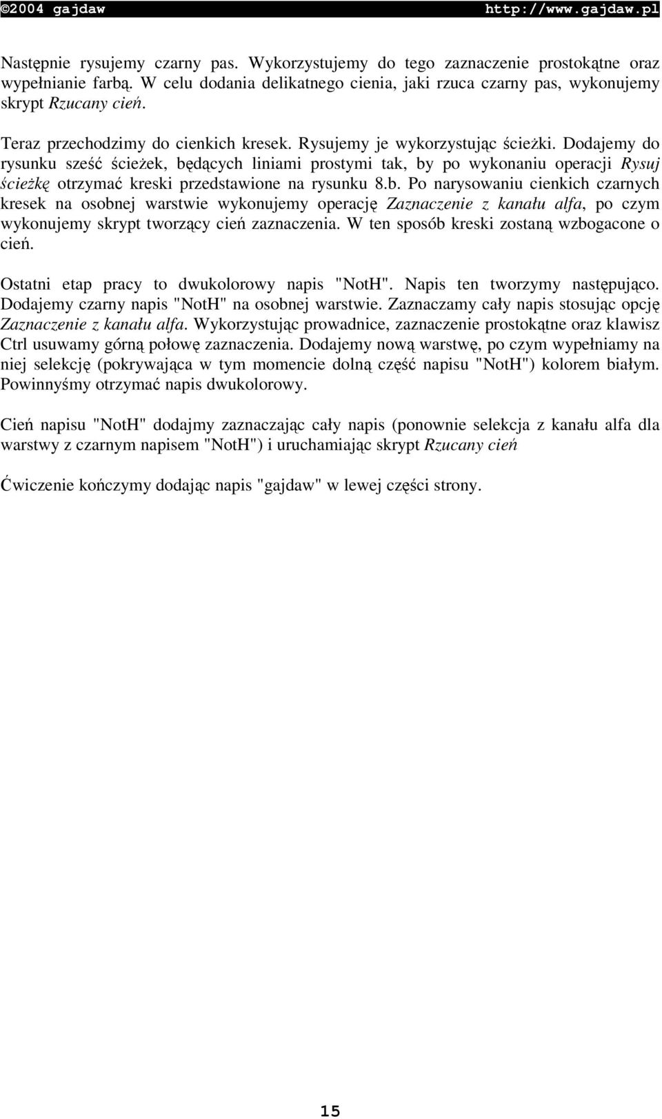 Dodajemy do rysunku sze cieek, bdcych liniami prostymi tak, by po wykonaniu operacji Rysuj ciek otrzyma kreski przedstawione na rysunku 8.b. Po narysowaniu cienkich czarnych kresek na osobnej warstwie wykonujemy operacj Zaznaczenie z kanału alfa, po czym wykonujemy skrypt tworzcy cie zaznaczenia.