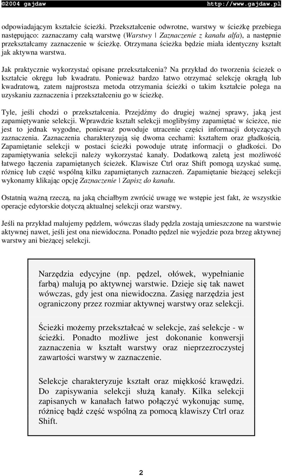 Poniewa bardzo łatwo otrzyma selekcj okrgł lub kwadratow, zatem najprostsza metoda otrzymania cieki o takim kształcie polega na uzyskaniu zaznaczenia i przekształceniu go w ciek.