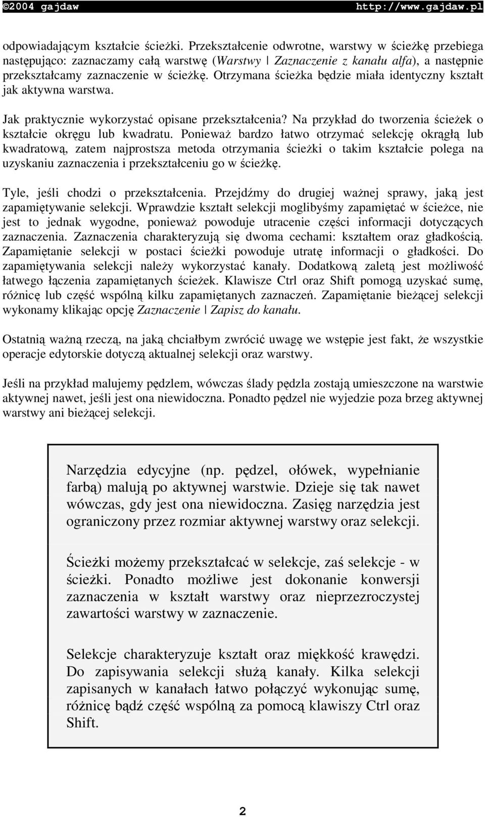 Poniewa bardzo łatwo otrzyma selekcj okrgł lub kwadratow, zatem najprostsza metoda otrzymania cieki o takim kształcie polega na uzyskaniu zaznaczenia i przekształceniu go w ciek.