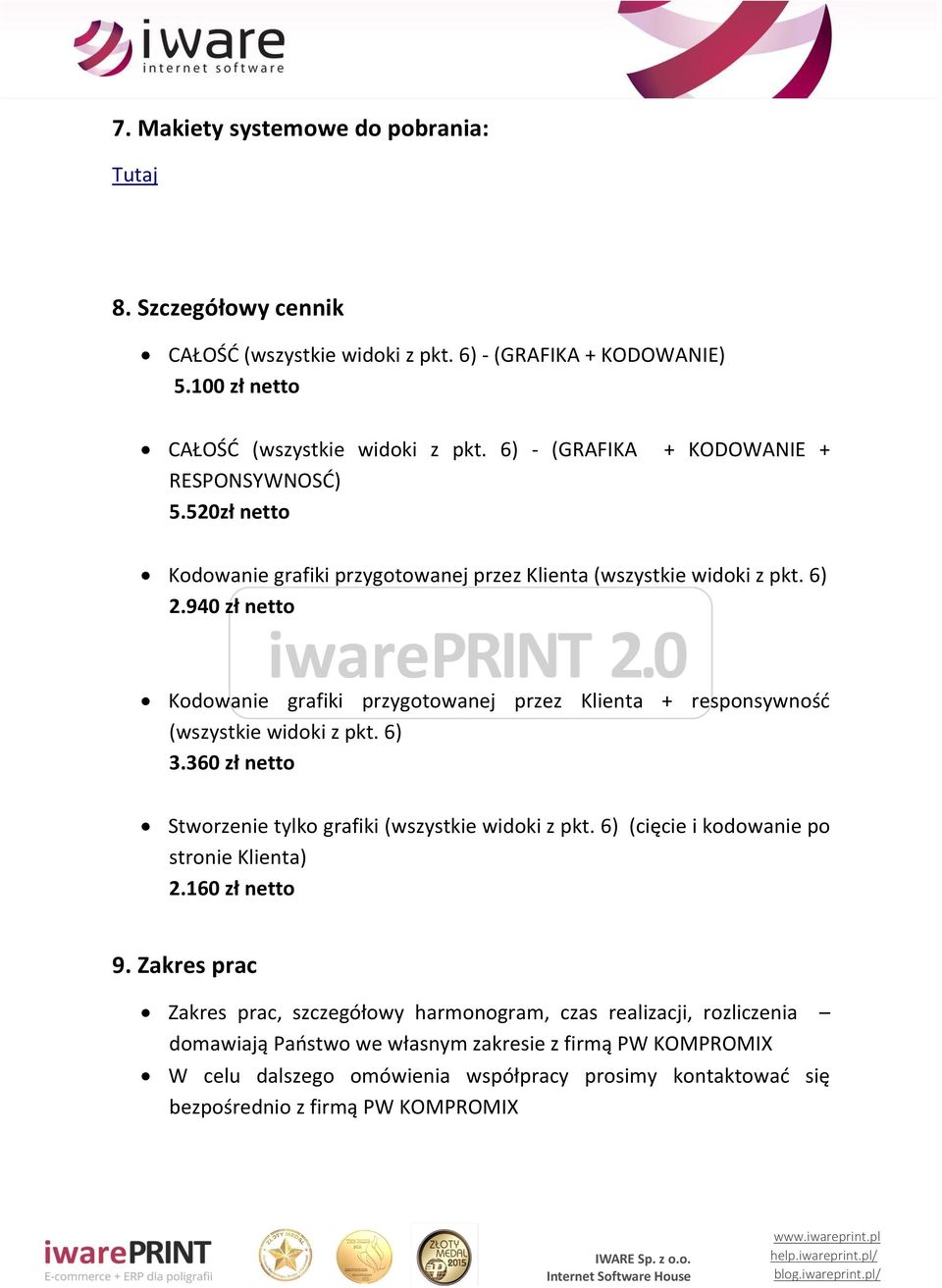 940 zł netto Kodowanie grafiki przygotowanej przez Klienta + responsywnośd (wszystkie widoki z pkt. 6) 3.360 zł netto Stworzenie tylko grafiki (wszystkie widoki z pkt.