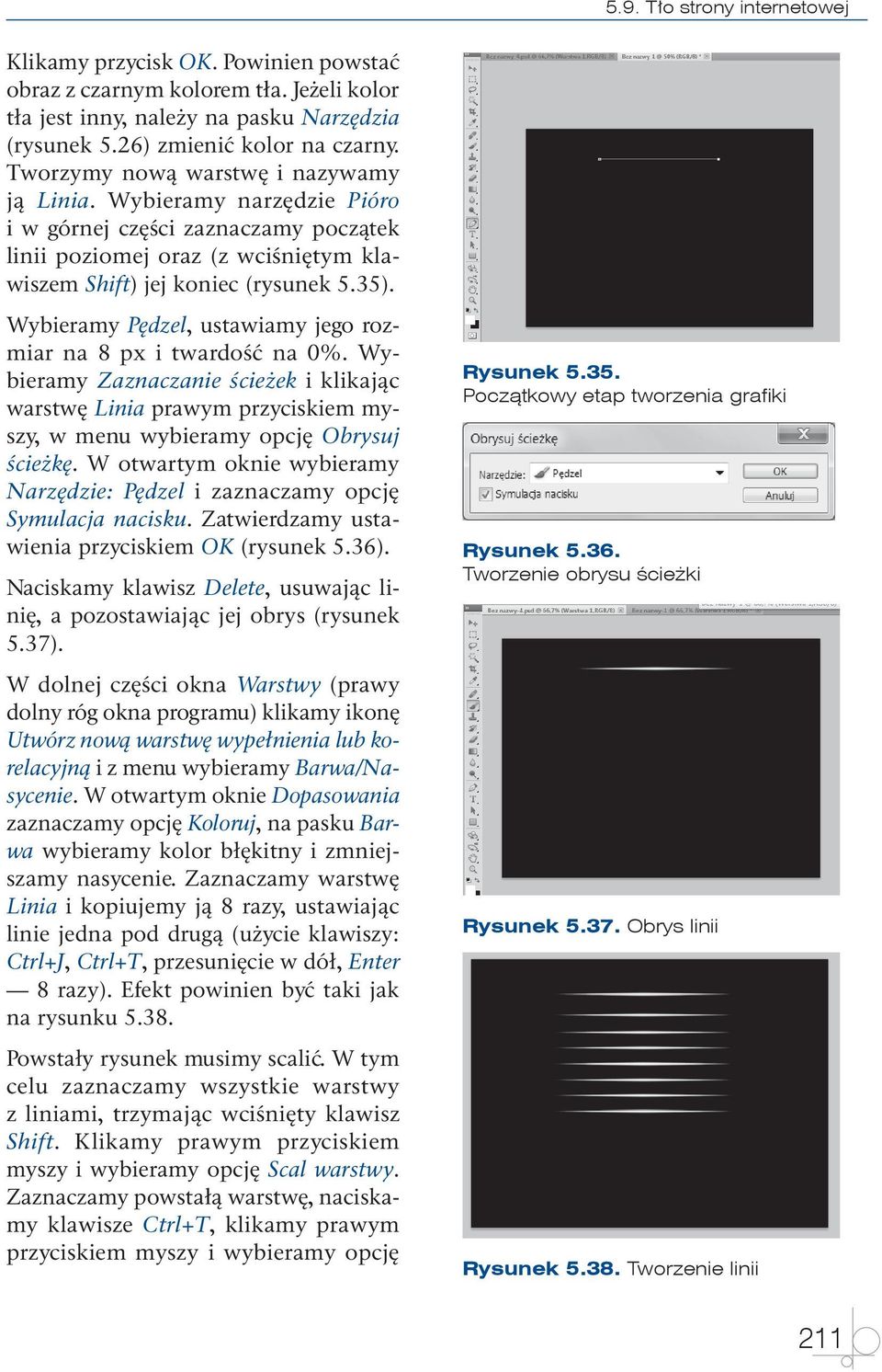 Wybieramy Pędzel, ustawiamy jego rozmiar na 8 px i twardość na 0%. Wybieramy Zaznaczanie ścieżek i klikając warstwę Linia prawym przyciskiem myszy, w menu wybieramy opcję Obrysuj ścieżkę.