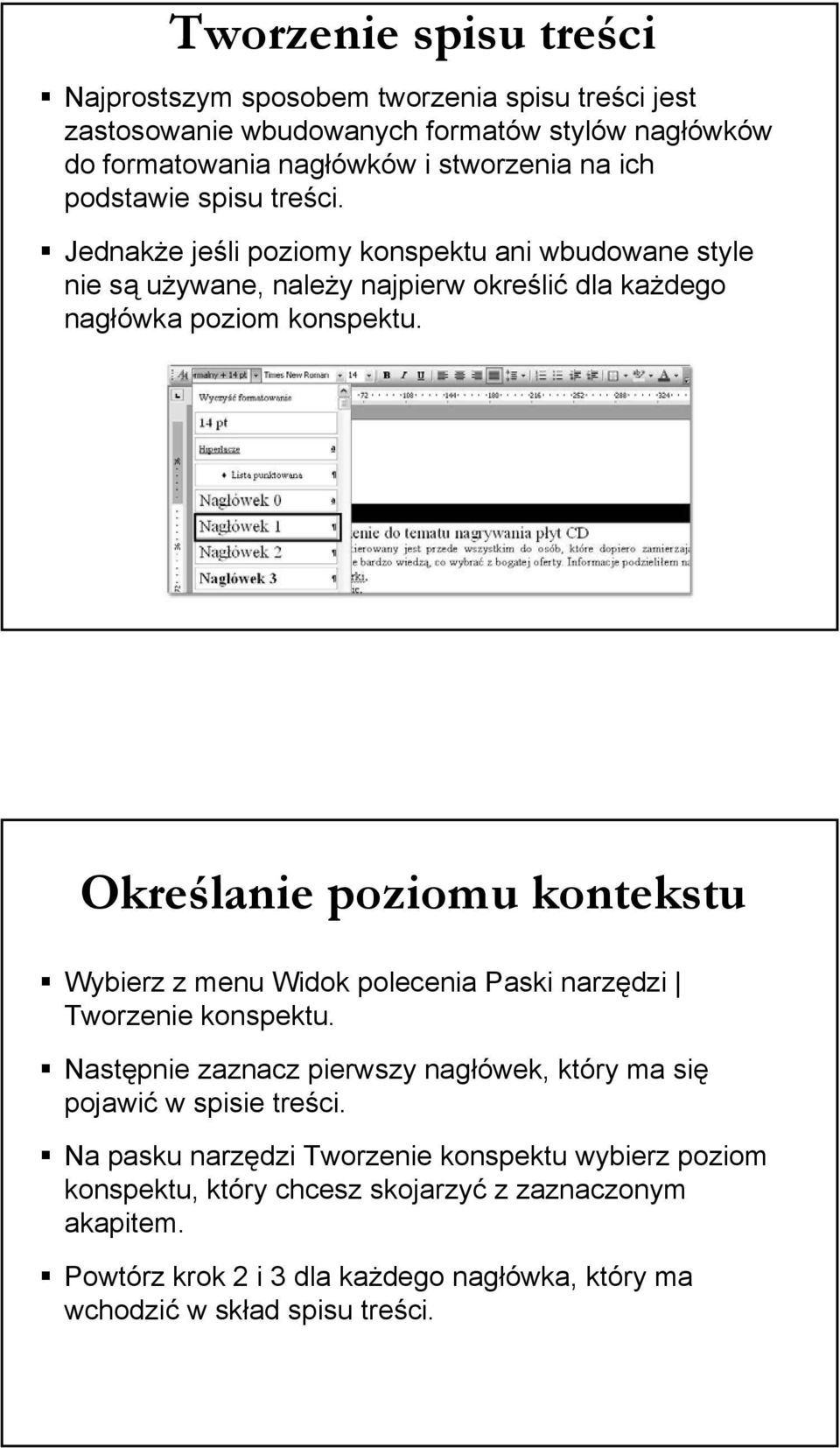 Określanie poziomu kontekstu Wybierz z menu Widok polecenia Paski narzędzi Tworzenie konspektu. Następnie zaznacz pierwszy nagłówek, który ma się pojawić w spisie treści.