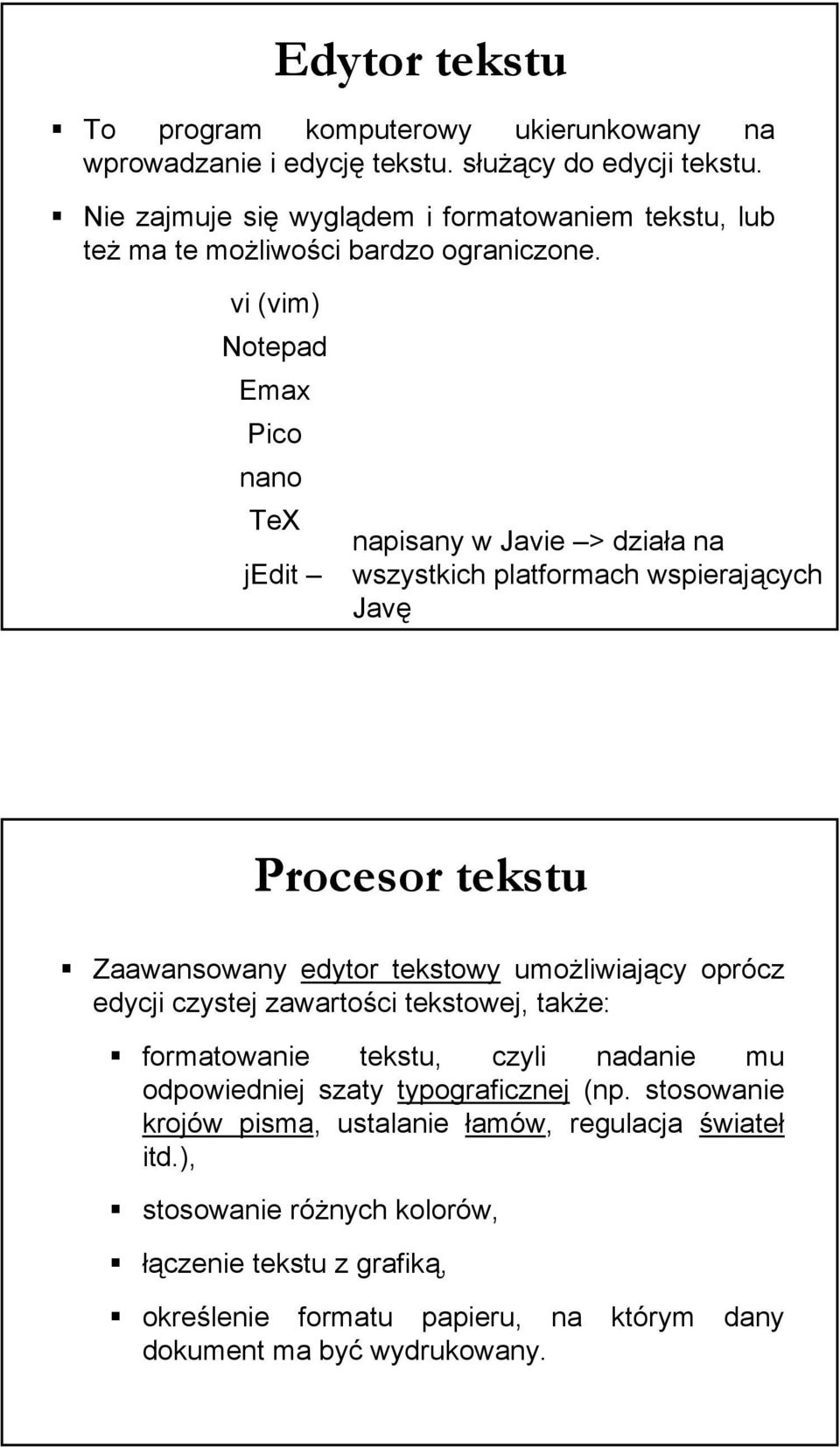 vi (vim) Notepad Emax Pico nano TeX jedit napisany w Javie > działa na wszystkich platformach wspierających Javę Procesor tekstu Zaawansowany edytor tekstowy umożliwiający