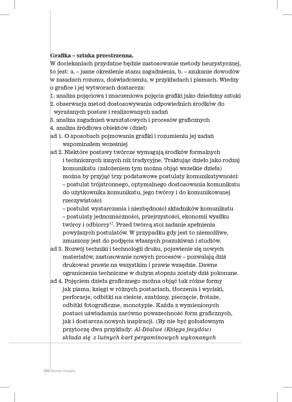 obserwacja metod dostosowywania odpowiednich środków do wyrażanych postaw i realizowanych zadań 3. analiza zagadnień warsztatowych i procesów graficznych 4. analiza źródłowa obiektów (dzieł) ad 1.