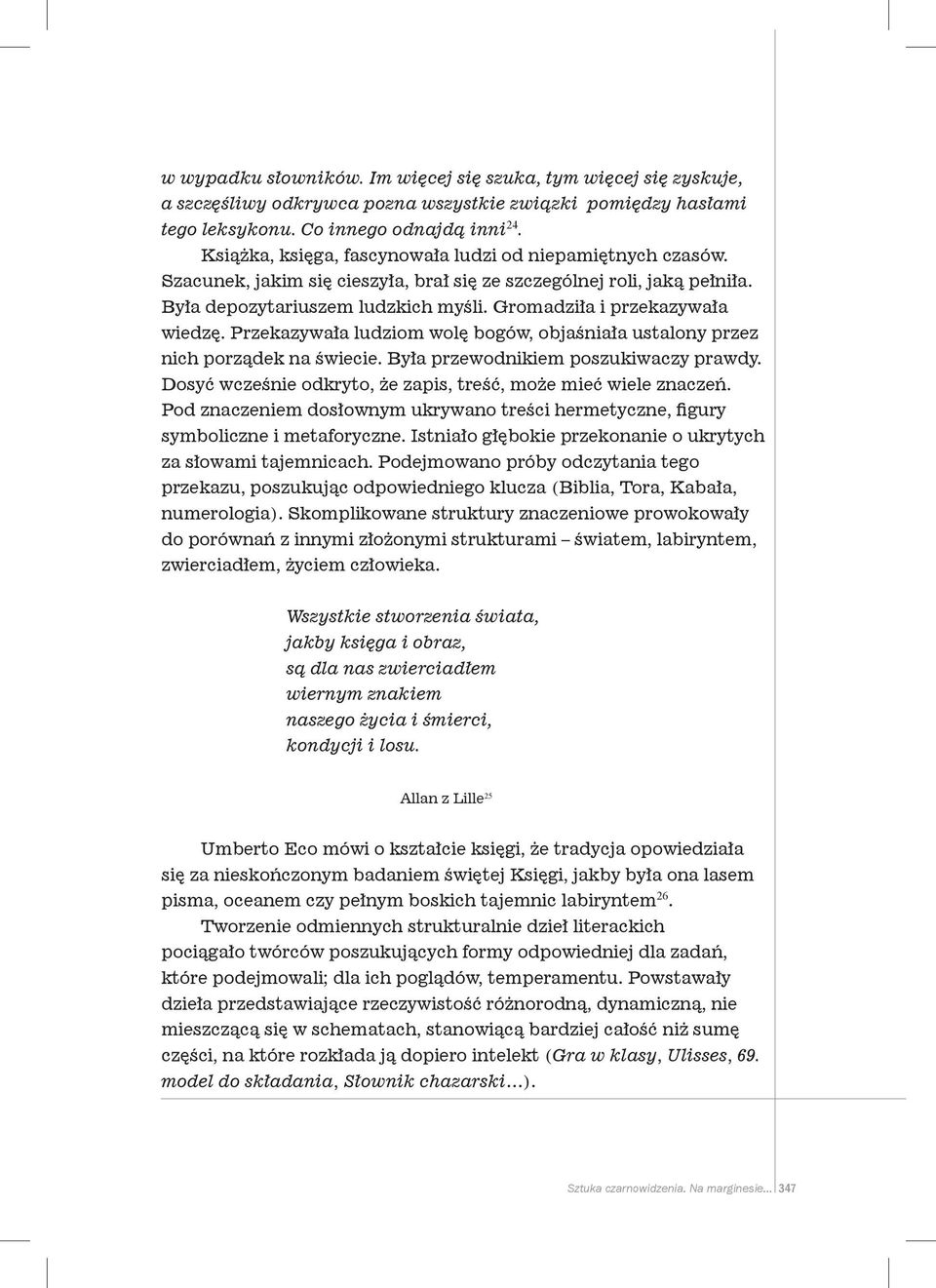 Gromadziła i przekazywała wiedzę. Przekazywała ludziom wolę bogów, objaśniała ustalony przez nich porządek na świecie. Była przewodnikiem poszukiwaczy prawdy.