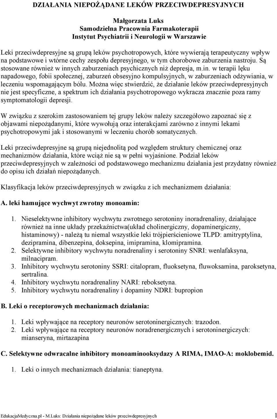 Są stosowane również w innych zaburzeniach psychicznych niż depresja, m.in. w terapii lęku napadowego, fobii społecznej, zaburzeń obsesyjno kompulsyjnych, w zaburzeniach odżywiania, w leczeniu wspomagającym bólu.