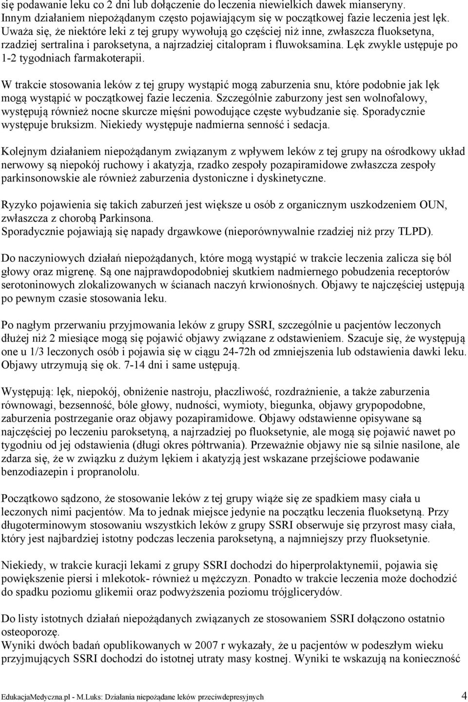 Lęk zwykle ustępuje po 1-2 tygodniach farmakoterapii. W trakcie stosowania leków z tej grupy wystąpić mogą zaburzenia snu, które podobnie jak lęk mogą wystąpić w początkowej fazie leczenia.