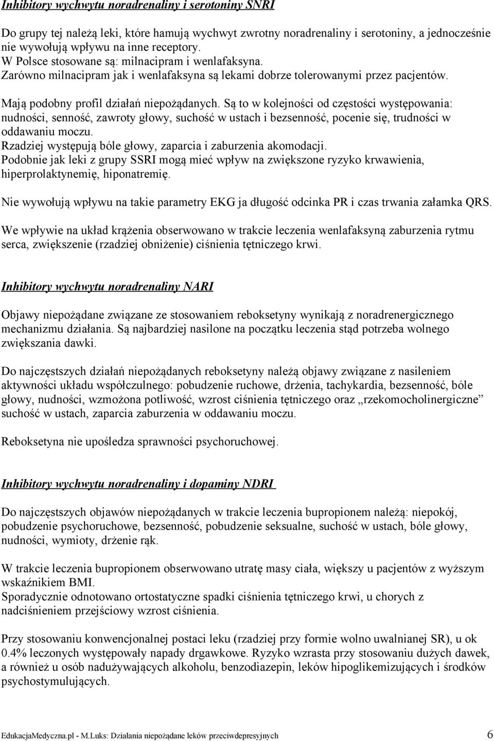 Są to w kolejności od częstości występowania: nudności, senność, zawroty głowy, suchość w ustach i bezsenność, pocenie się, trudności w oddawaniu moczu.