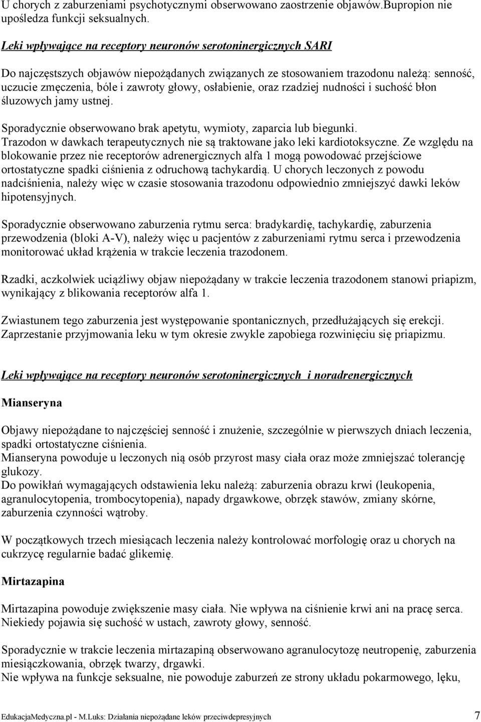 osłabienie, oraz rzadziej nudności i suchość błon śluzowych jamy ustnej. Sporadycznie obserwowano brak apetytu, wymioty, zaparcia lub biegunki.